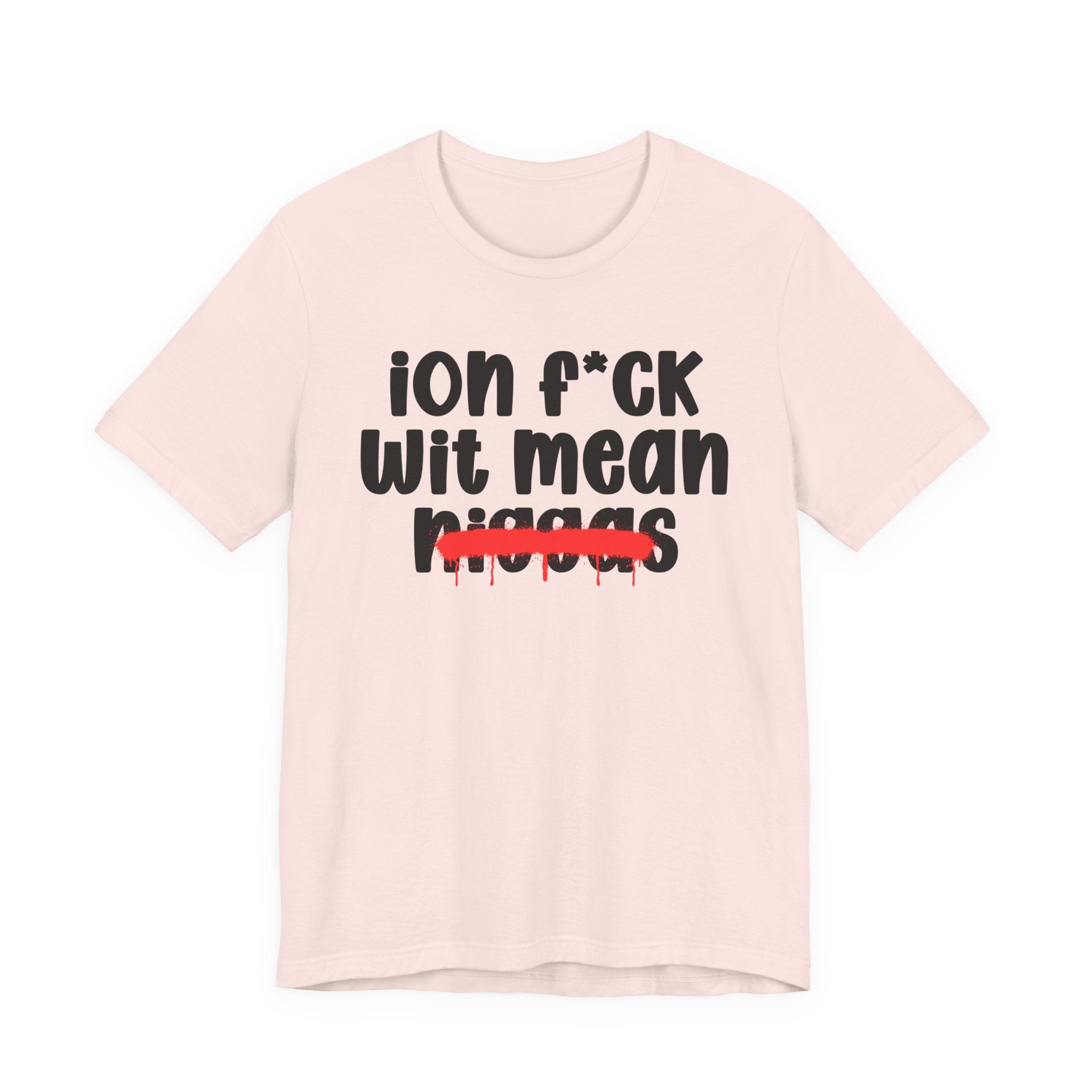 ION Fuck Wit Mean Niggas - Brutally Direct Statement Tee