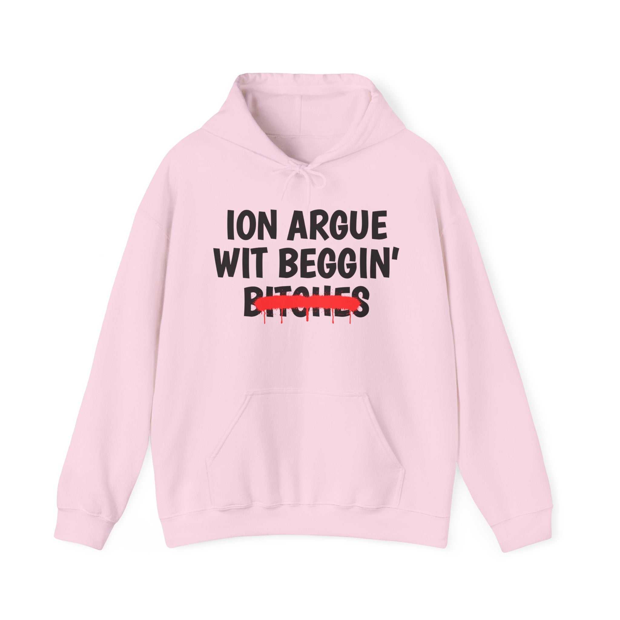 ION (I Don't) Argue Wit Beggin' Bitches — Funny Sassy Statement Hoodie