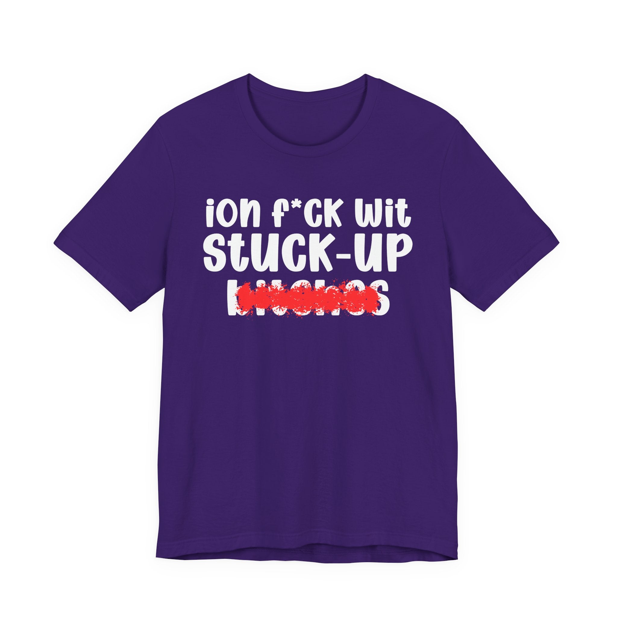 ION (I Don't) FUCK WIT STUCK UP BITCHES — Bold Sarcastic Graphic T-Shirt