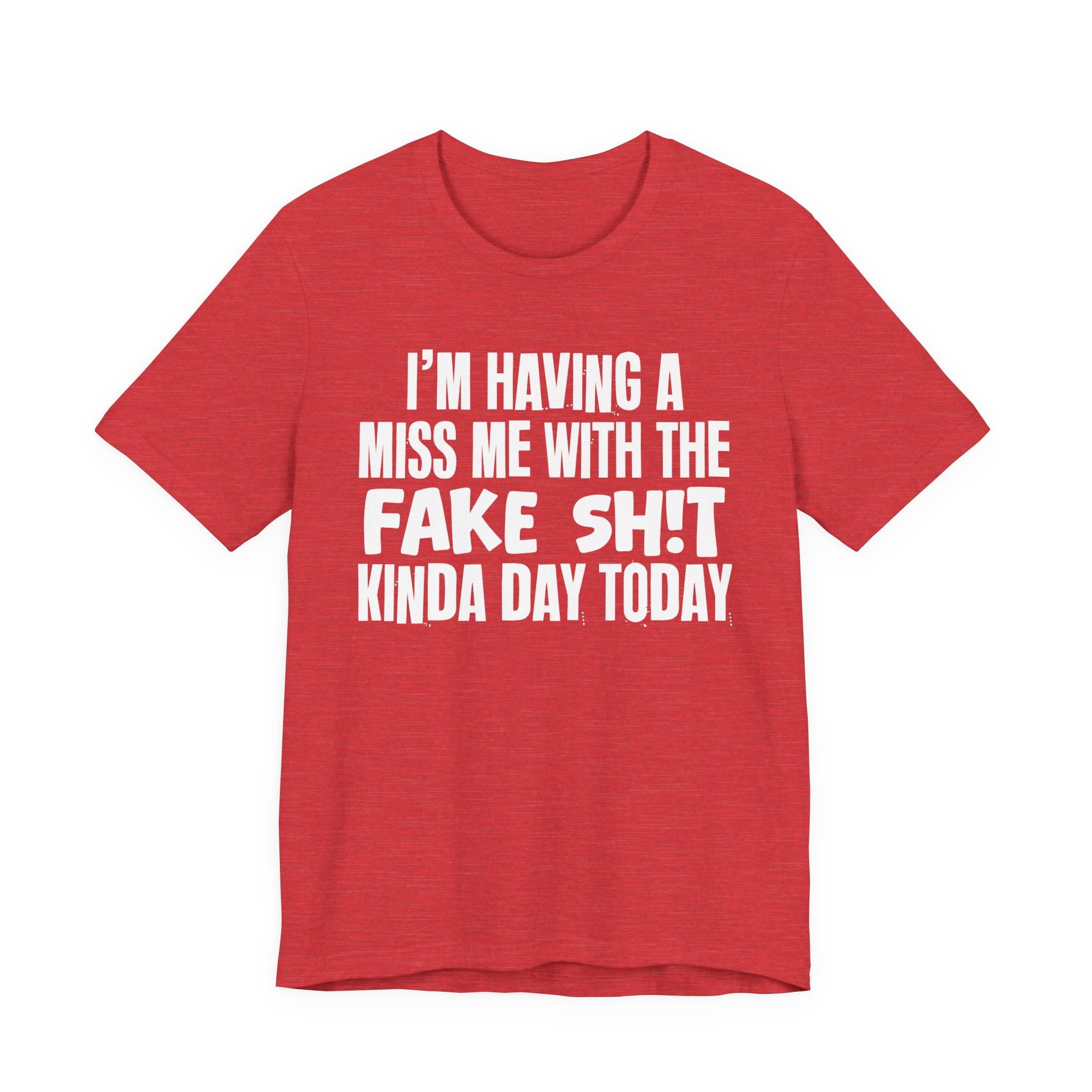 I'm Having A Miss Me With The Fake Shit Kinda Day Today - Humorous Bold Mood T-Shirt
