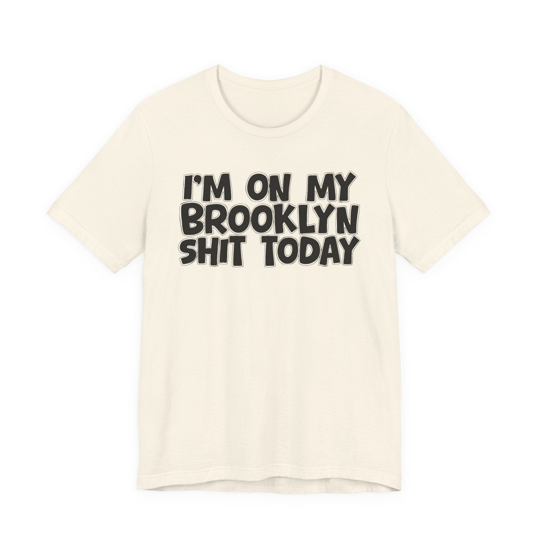 I'm On My Brooklyn Shit Today - City State Pride T-Shirt