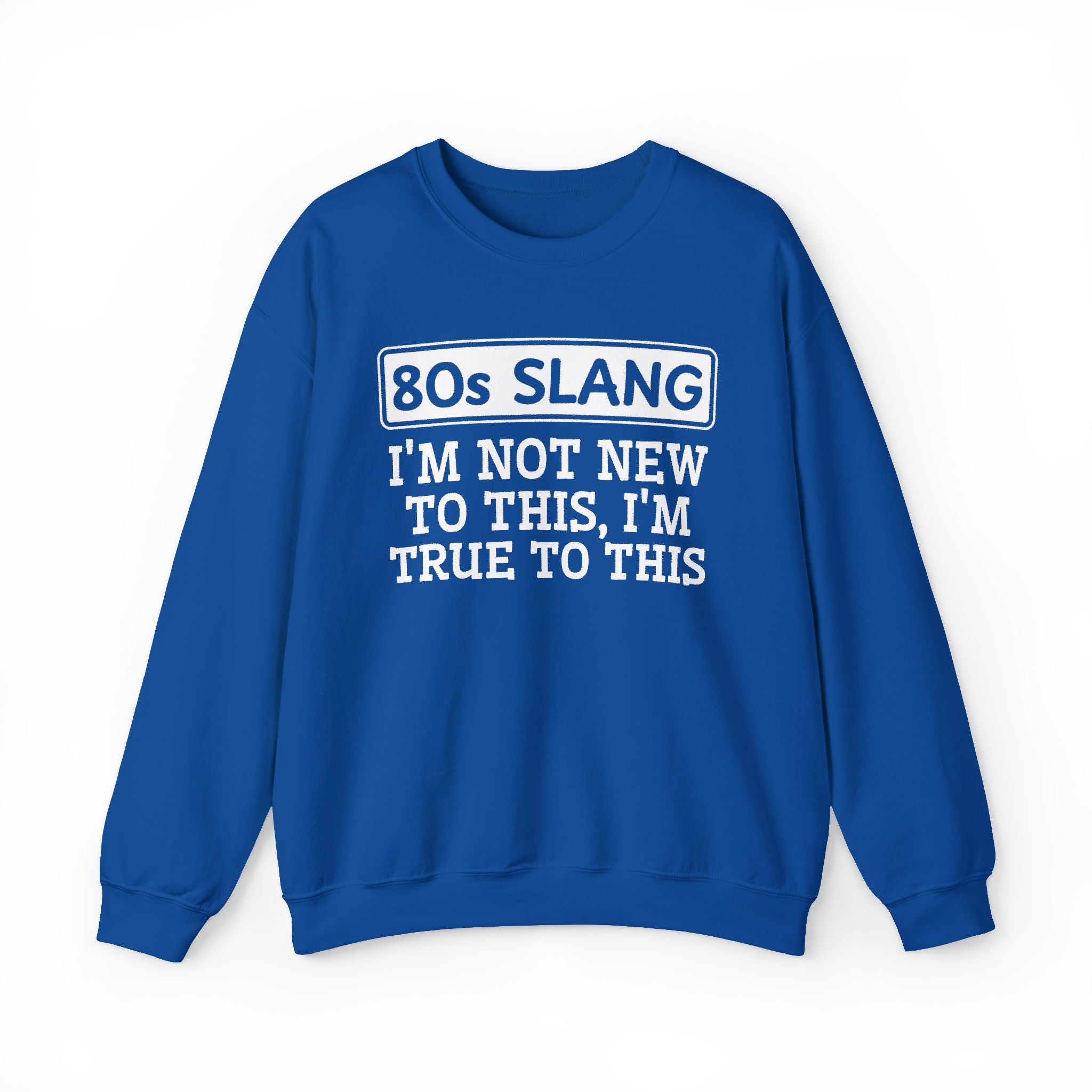 80s I'm Not New To This I'm True To This - Sweatshirt