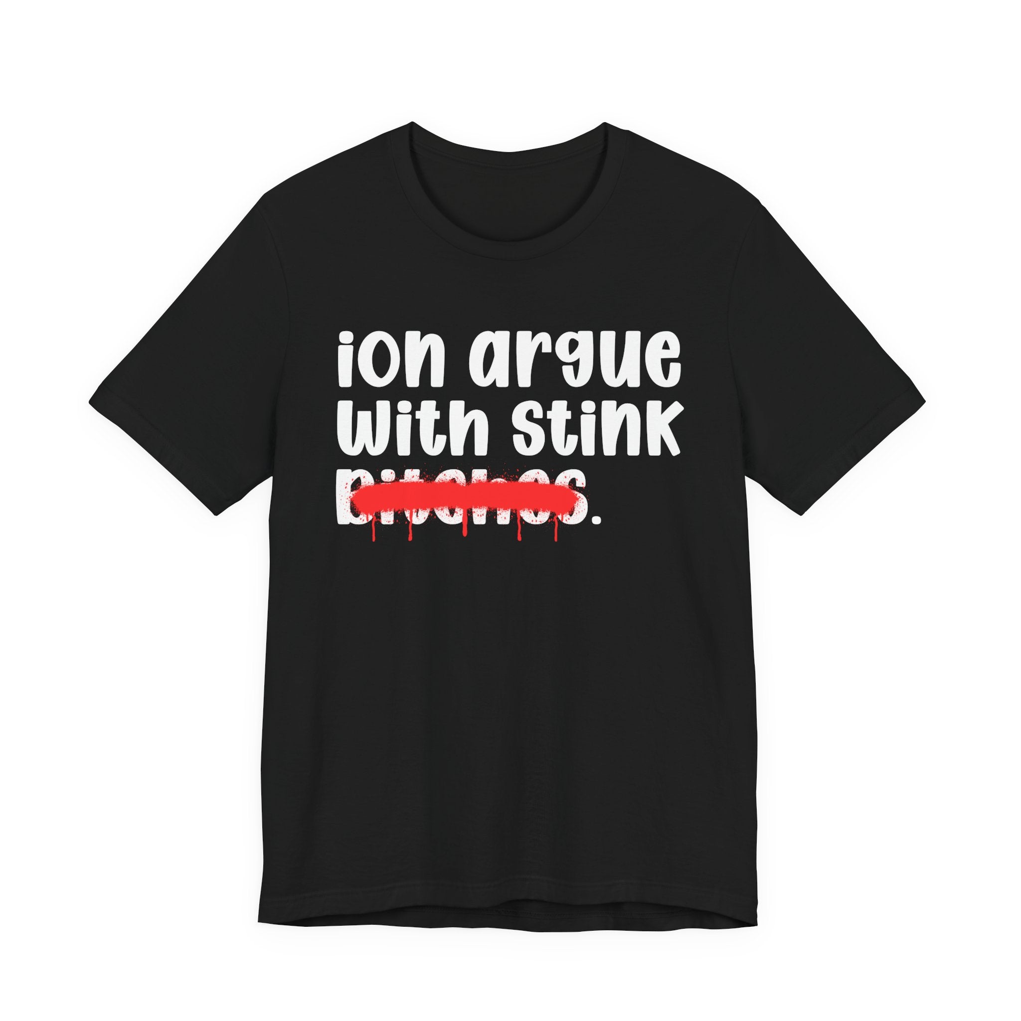 ION (I Don't) Argue With Stink Bitches — Funny Statement T-Shirt