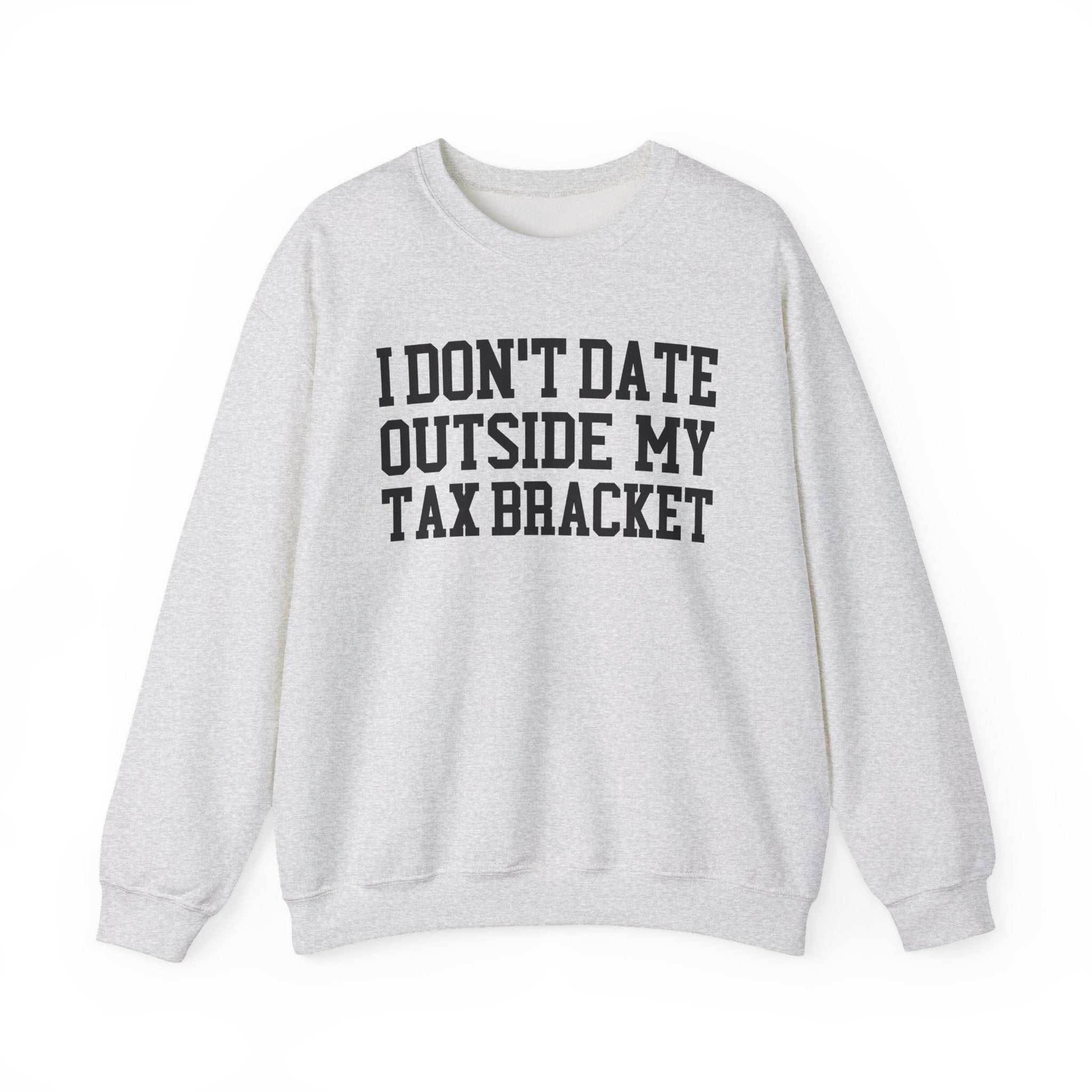 I Don't Date Outside My Tax Bracket - Sweatshirt