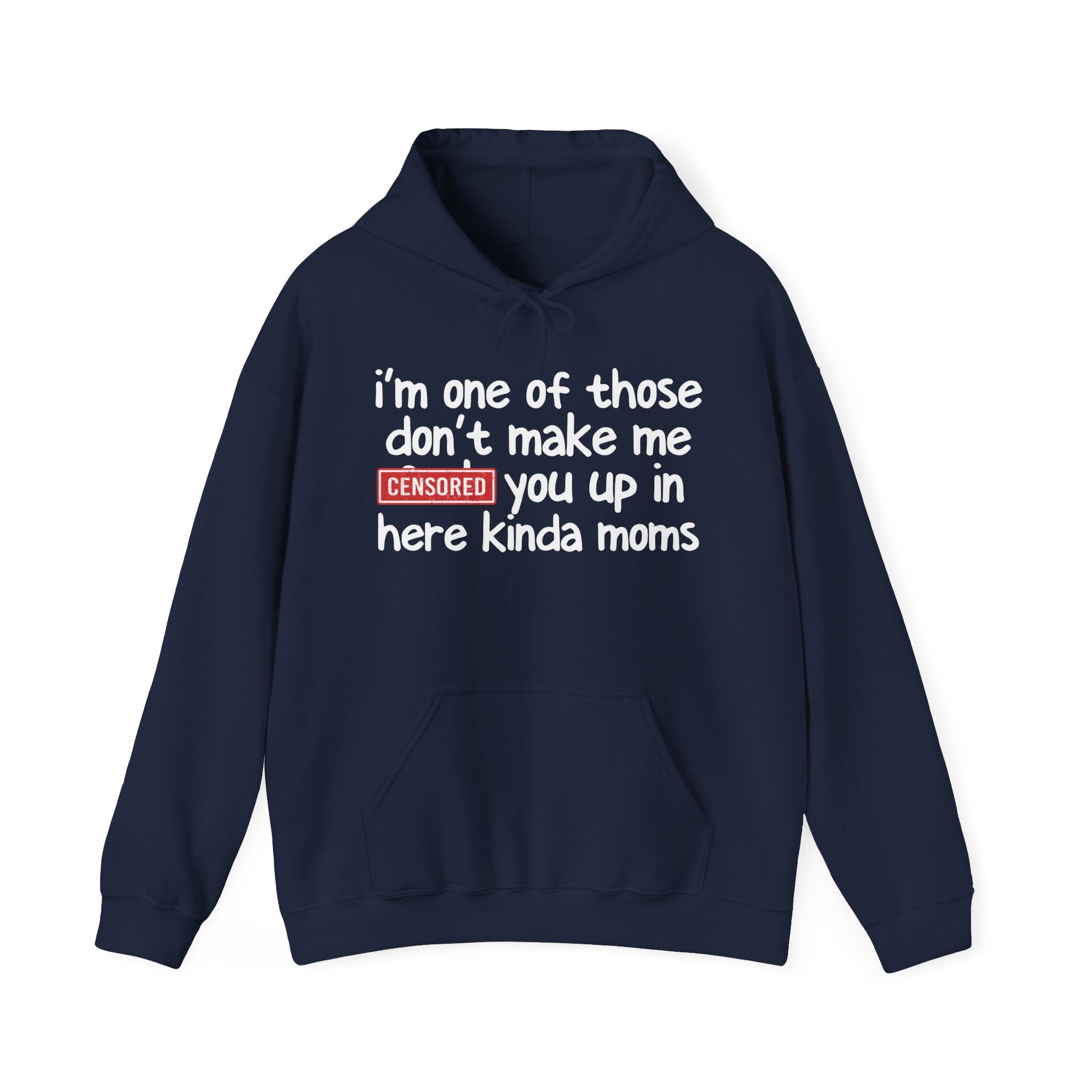 I'm One Of Those Don't Make Me Censored [Fuck] You Up In Here Kinda Moms- Hoodie