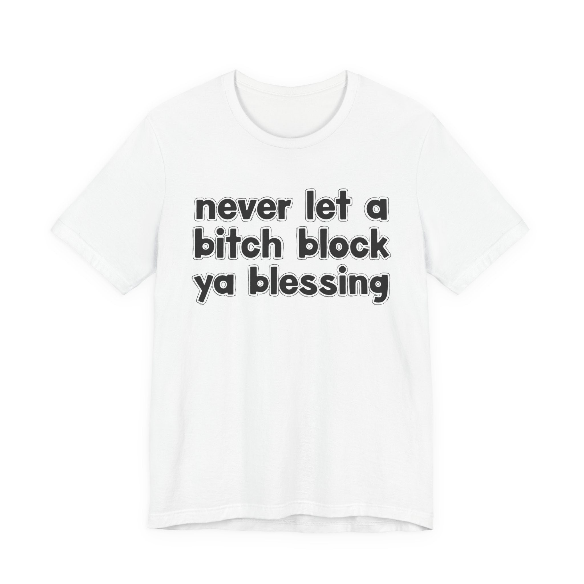 Never Let A Bitch Block Ya Blessing－Motivational Declaration T-shirt