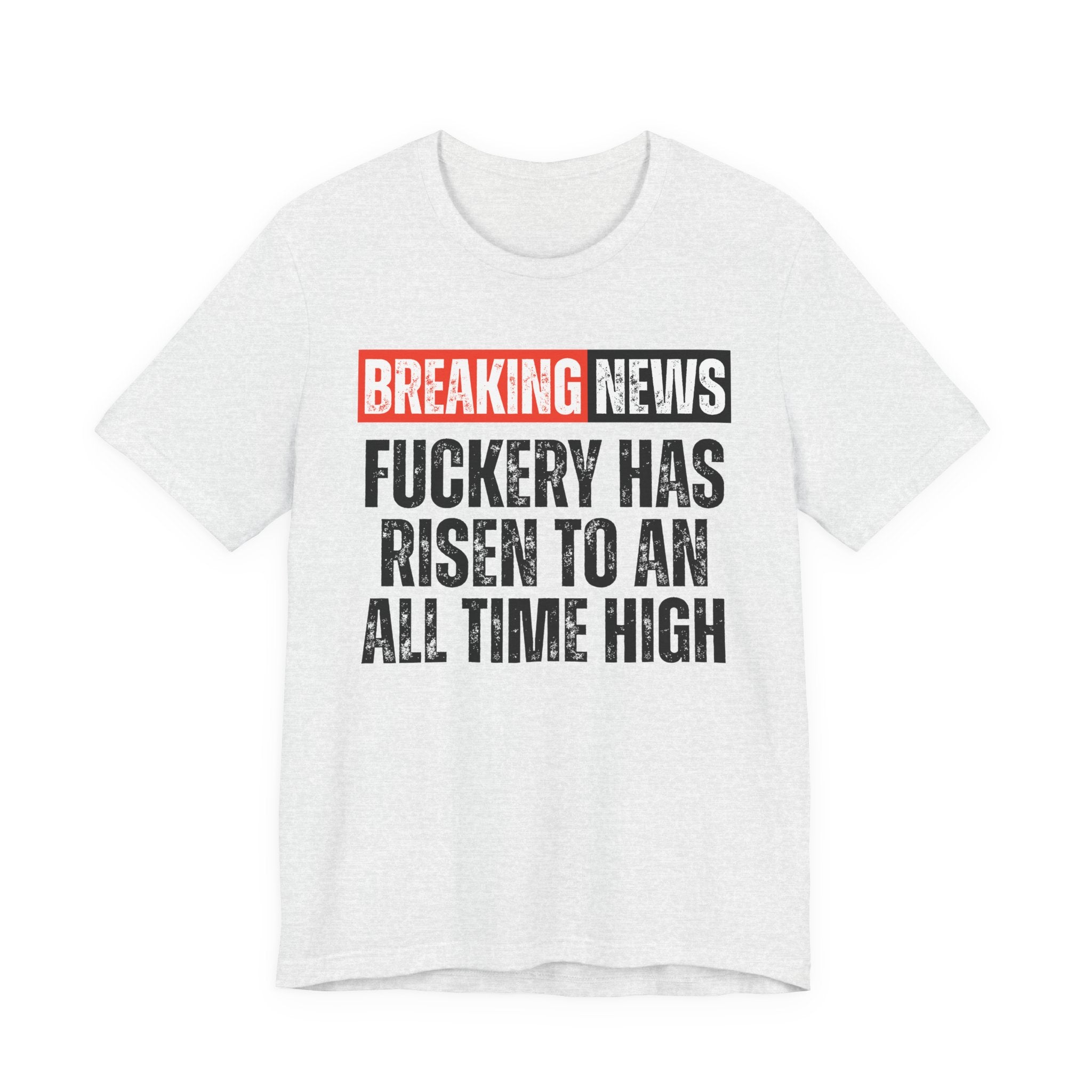 Breaking News: Fuckery Has Risen To An All Time High — Funny News Alert T-Shirt