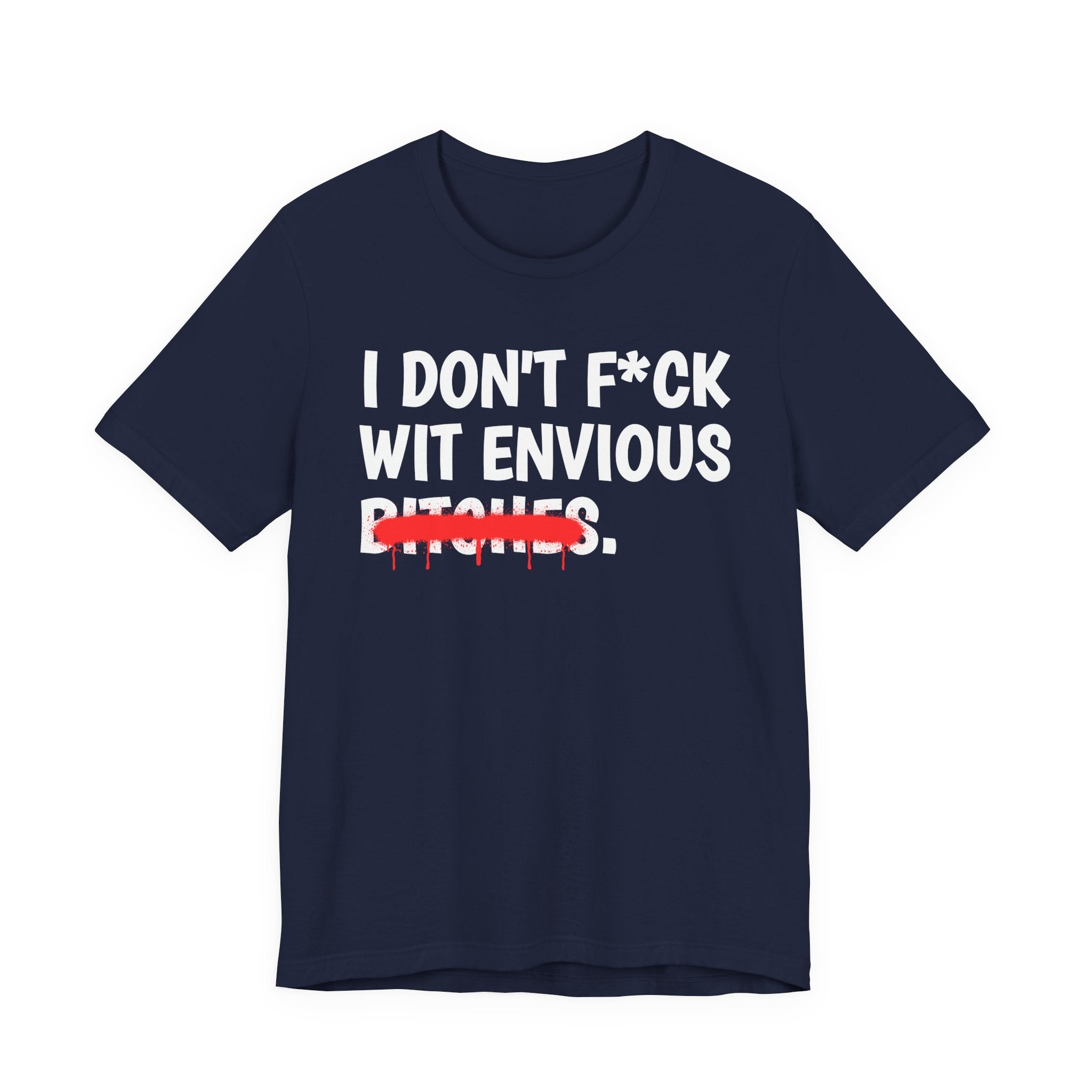 I Don't Fuck Wit Envious Bitches — Funny Sassy Statement T-Shirt
