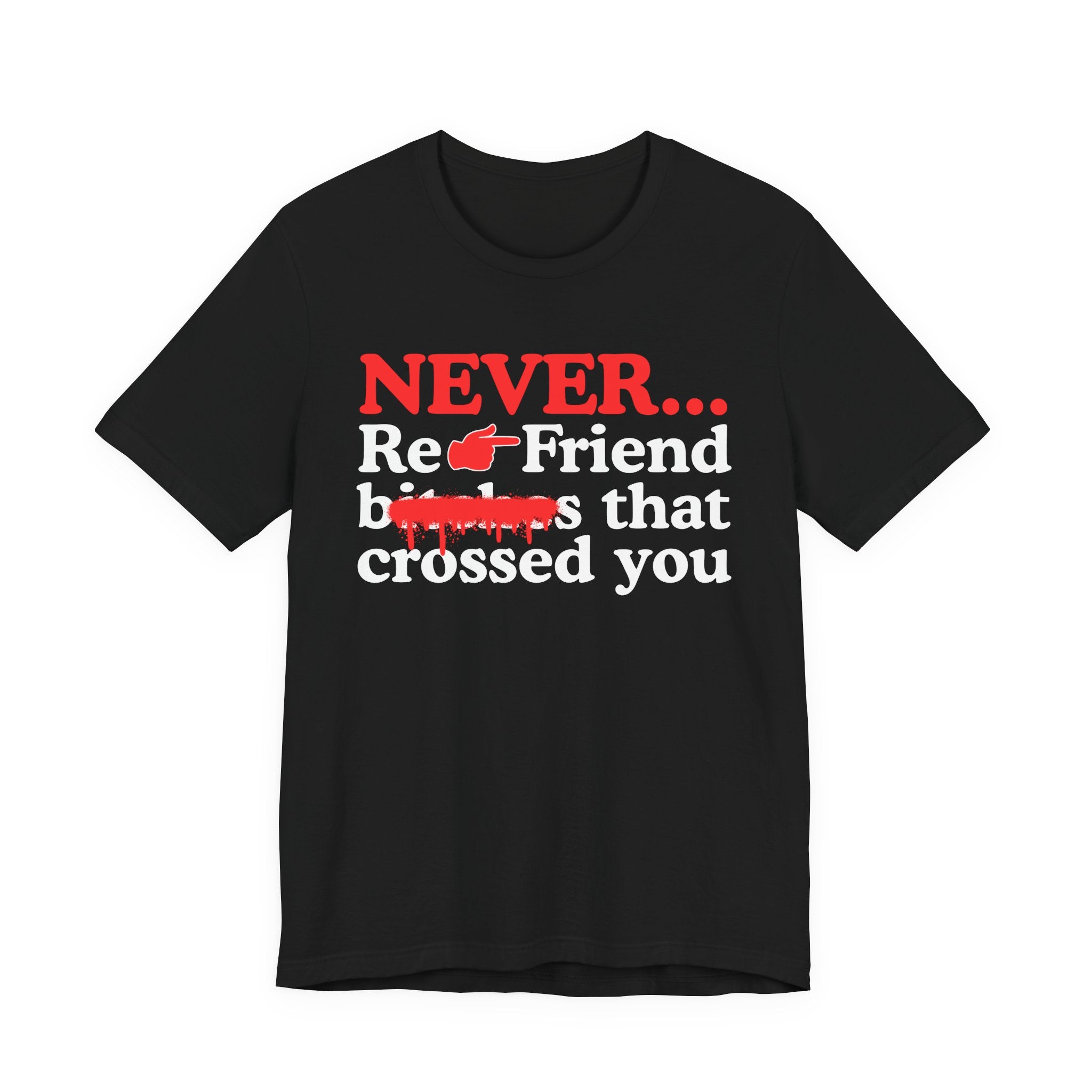 Never Re-Friend Bitches That Crossed You — T-Shirt