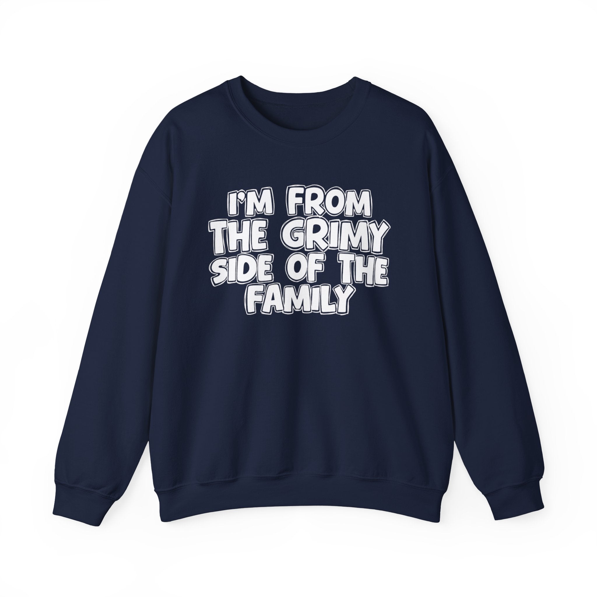 I'm From The Grimy Side of the Family — Funny Family Sweatshirt