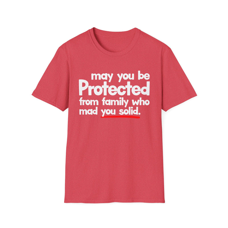 May You Be Protected From Family Who Mad You Solid — T-Shirt alternate view 8: MAY YOU BE PROTECTED FROM FAMILY WHO MAD YOU SOLID in bold statement lettering. Street Talk Designs protection statement apparel.