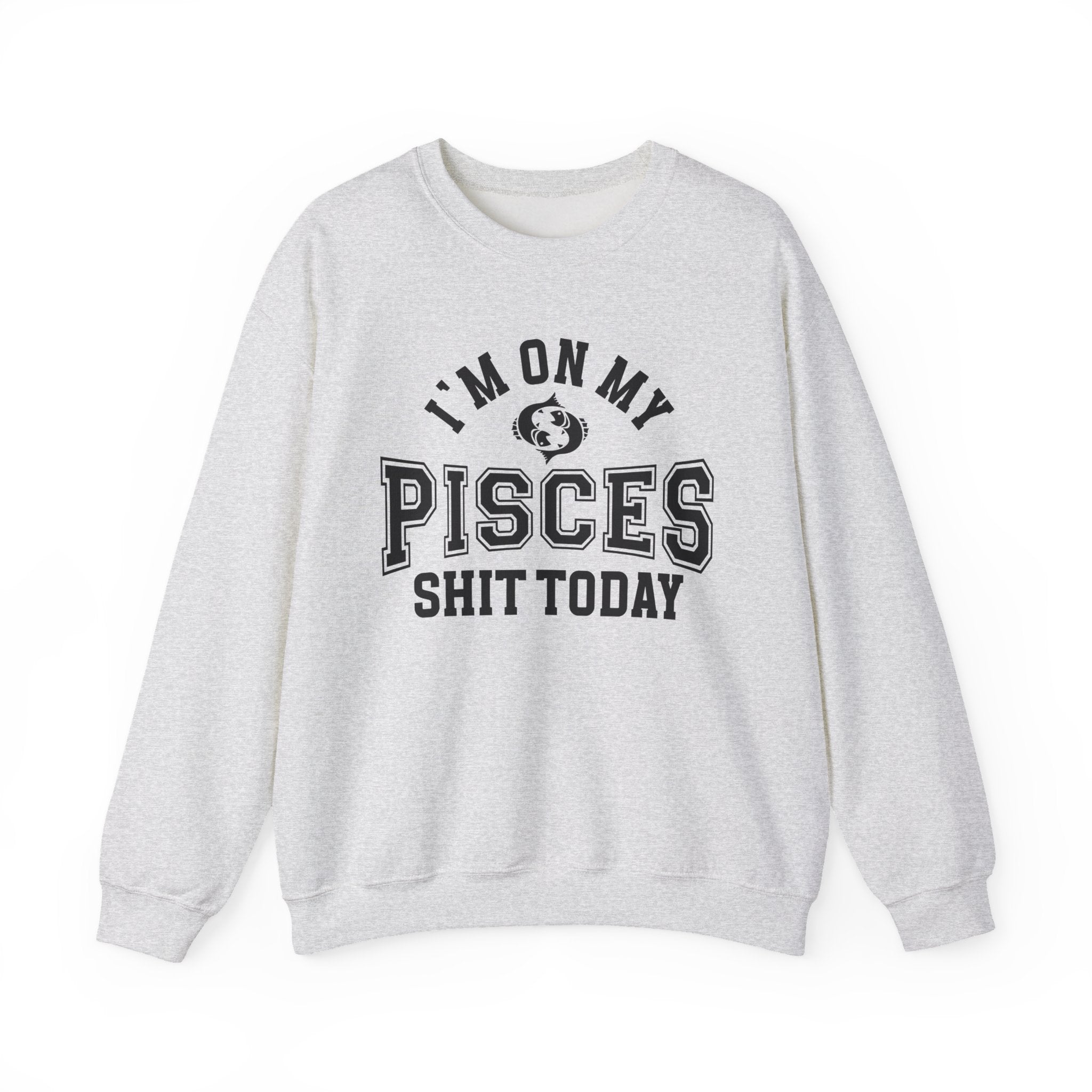 I'm On My Pisces Shit Today - Sweatshirt