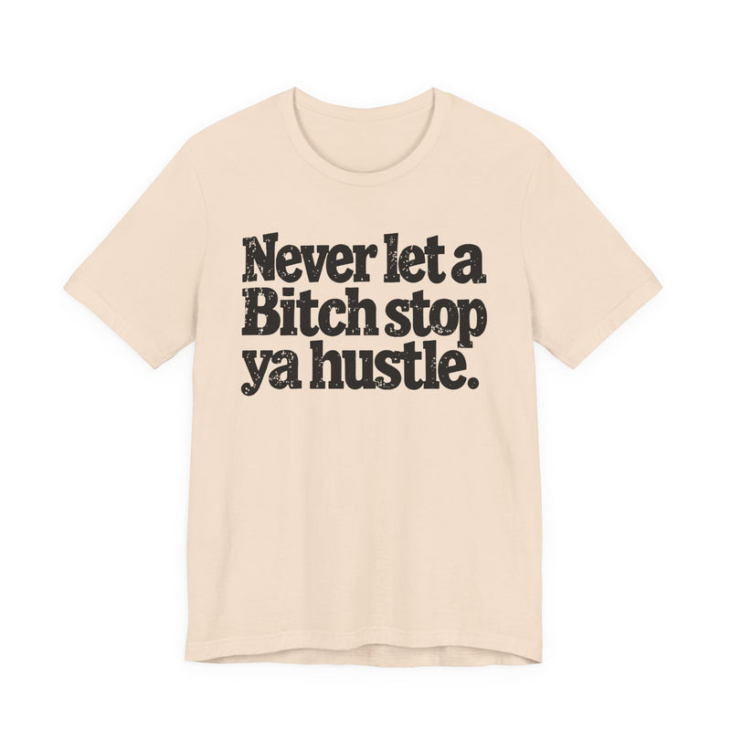 Never Let A Bitch Stop Ya Hustle — T-Shirt