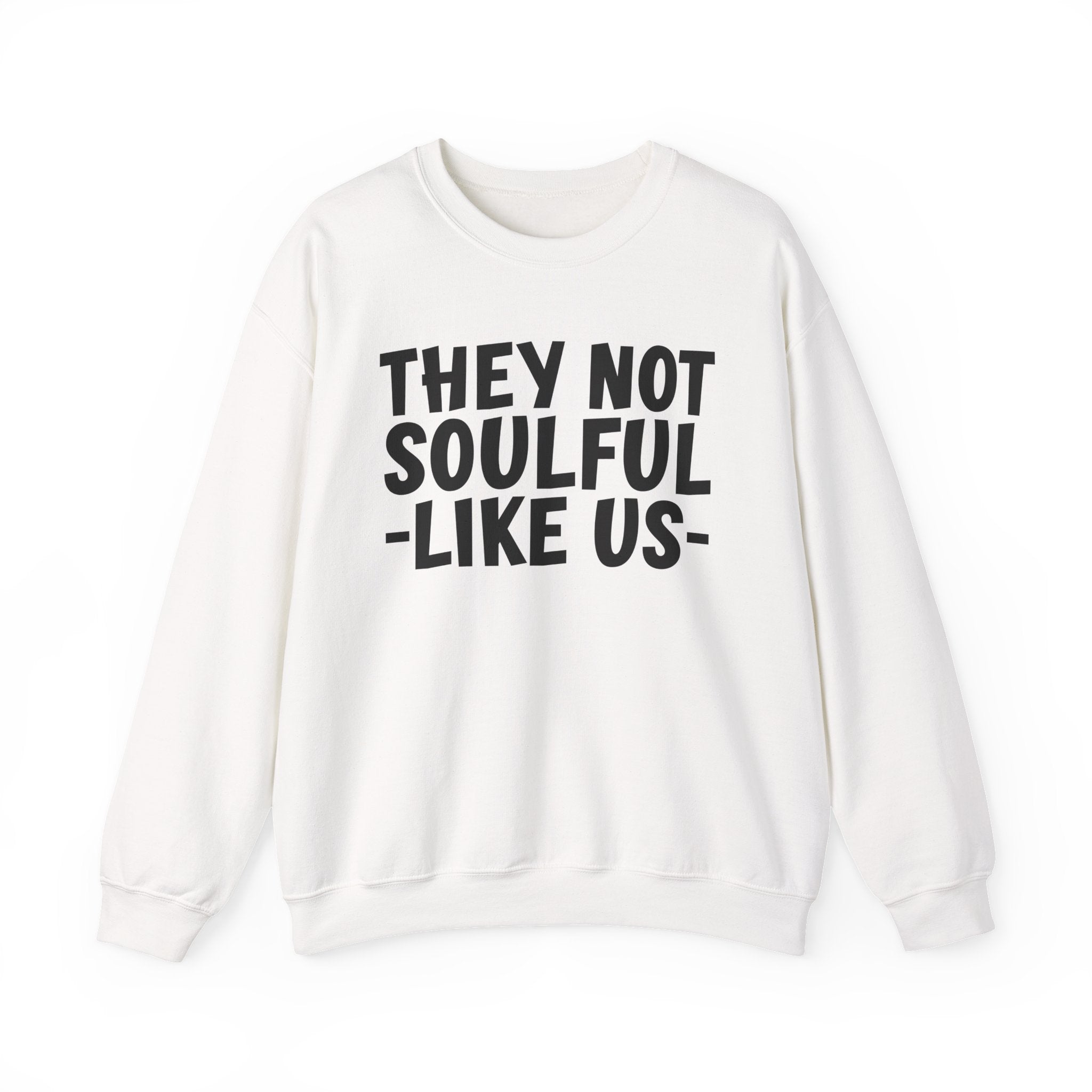 They Not Soulful Like Us —Sweatshirt