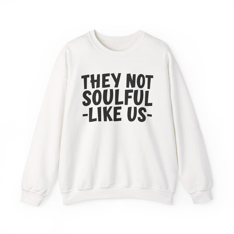 White sweatshirt with charcoal bold block lettering reading THEY NOT SOULFUL LIKE US, front flat-lay view.