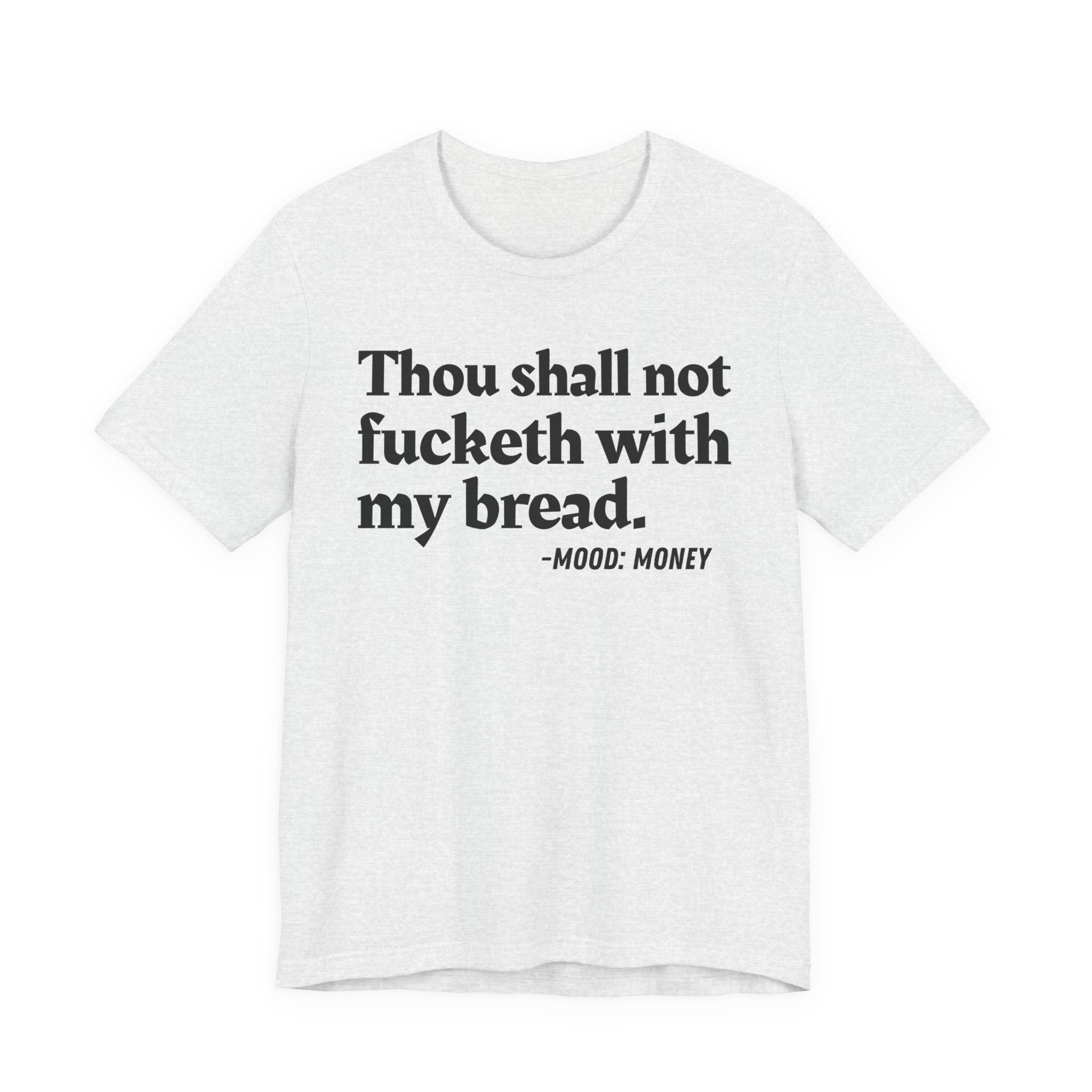 Thou Shall Not Fucketh With My Bread Mood T-Shirt —  Statement T-Shirt