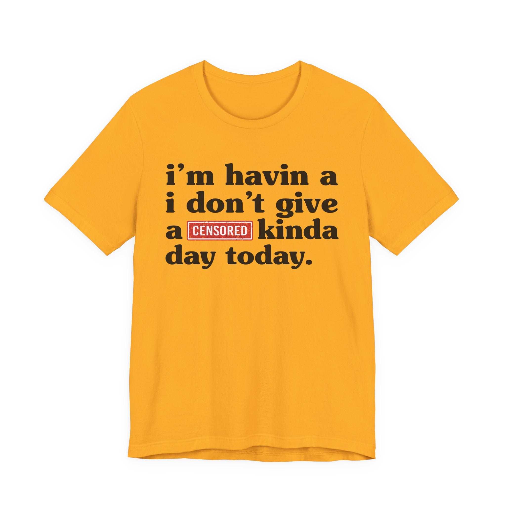 I'm Havin A I Don't Give A Censored [Fuck] Kinda Day Today  — T-Shirt