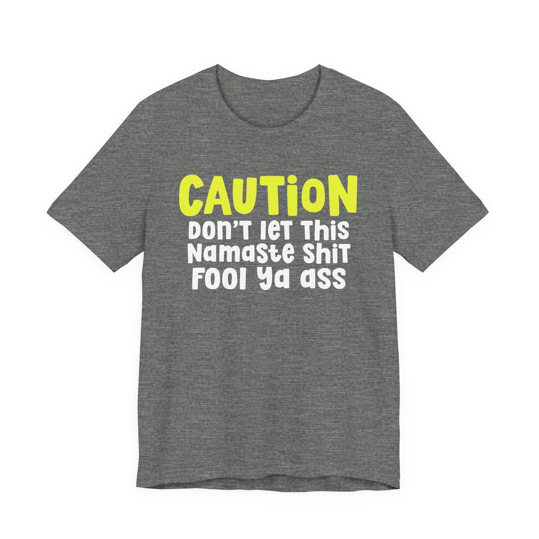 Caution Don't Let This Namaste Shit Fool Ya Ass — Bold Warning Statement T-shirt
