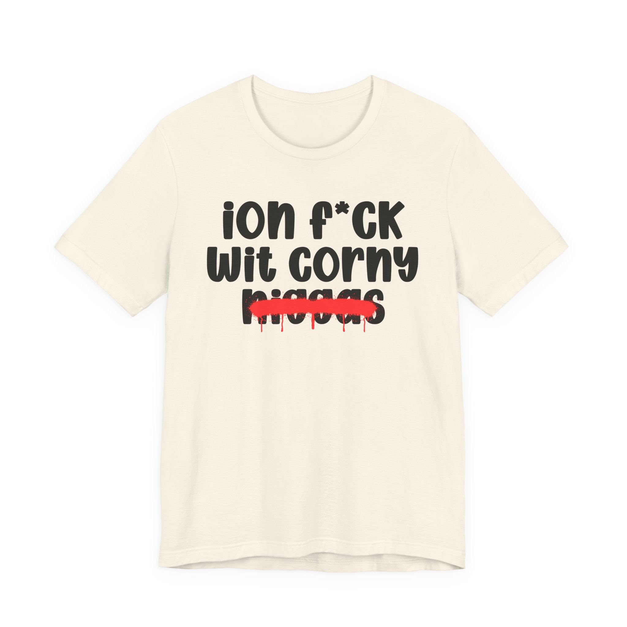 ION Fuck Wit Corny Niggas - Brutally Direct Statement Tee