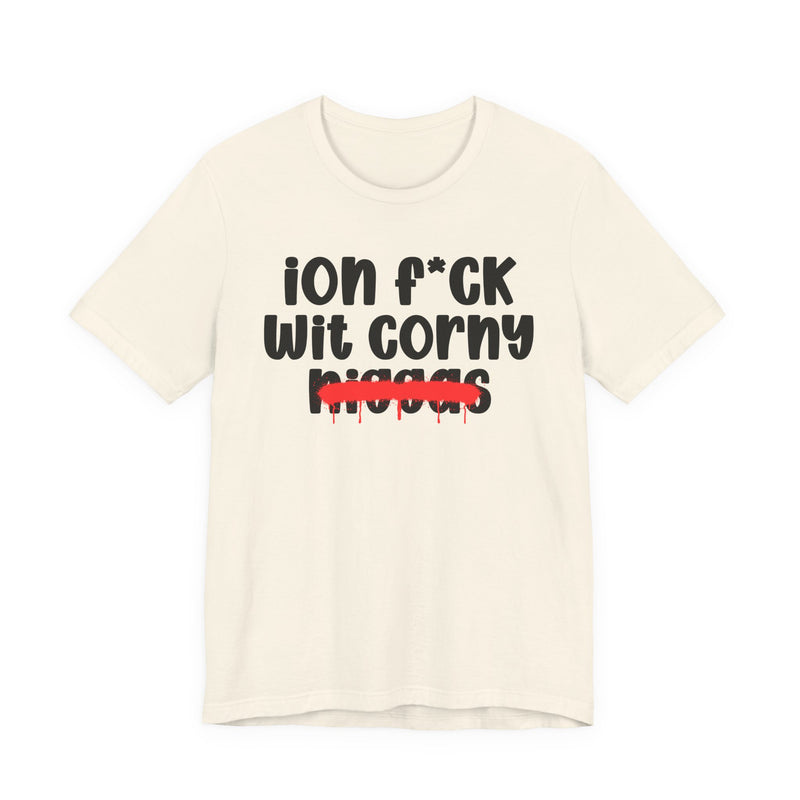 ION Fuck Wit Corny Niggas - Brutally Direct Statement Tee