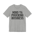 Mind Ya Phucking Business T-shirt