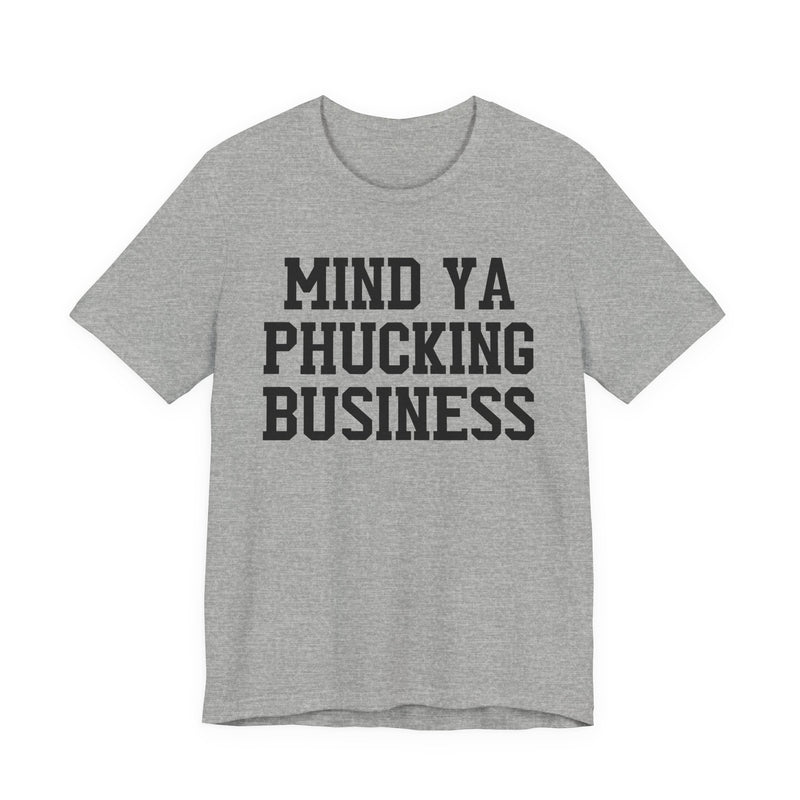 Mind Ya Phucking Business - T-Shirt