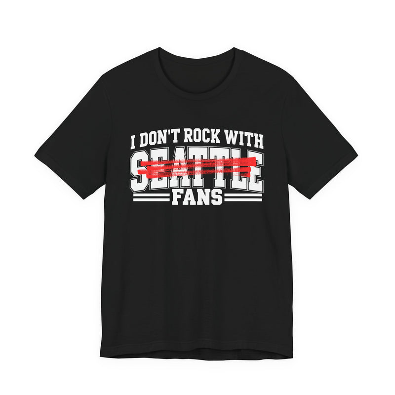 I Don't Rock With Seattle Fans — T-Shirt alternate view 4: I DON'T ROCK WITH SEATTLE FANS in bold statement lettering. Street Talk Designs sports statement apparel.