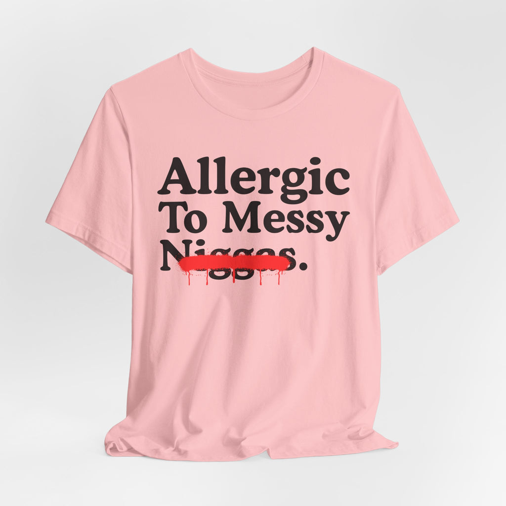Allergic To Messy Niggas - Funny Reaction T-shirt