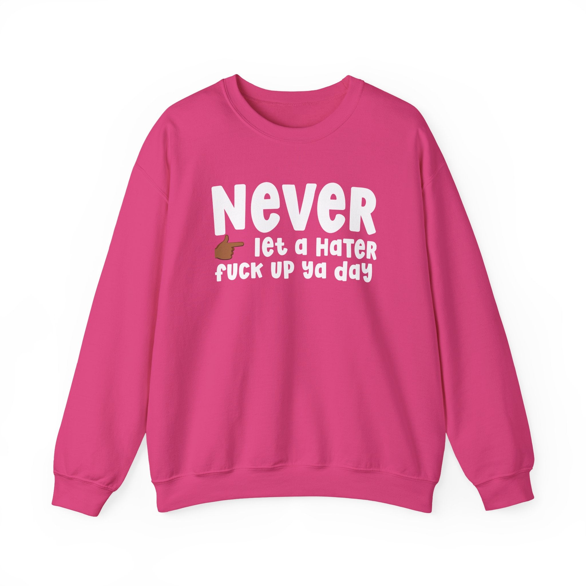Never Let A Hater Fuck Up Ya Day  — Motivational Talk Sweatshirt