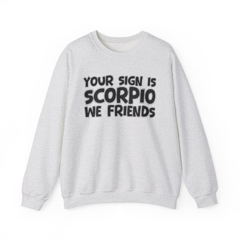 Your Sign is SCORPIO We Friends —— Fun Astrological Pride Sweatshirt