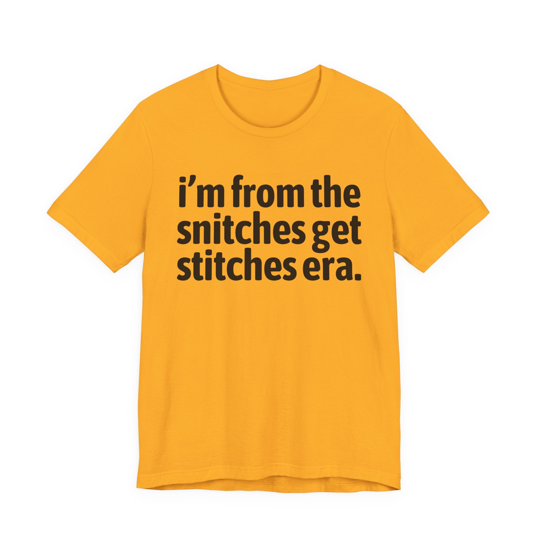 I'm From The Snitches Get Snitches Era - Funny Growing Up Tee