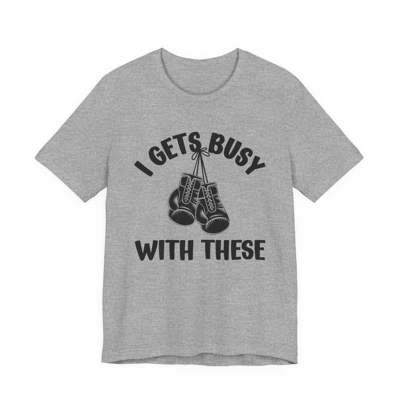 I Gets Busy With These — Funny Boxing MMA Fighter T-Shirt
