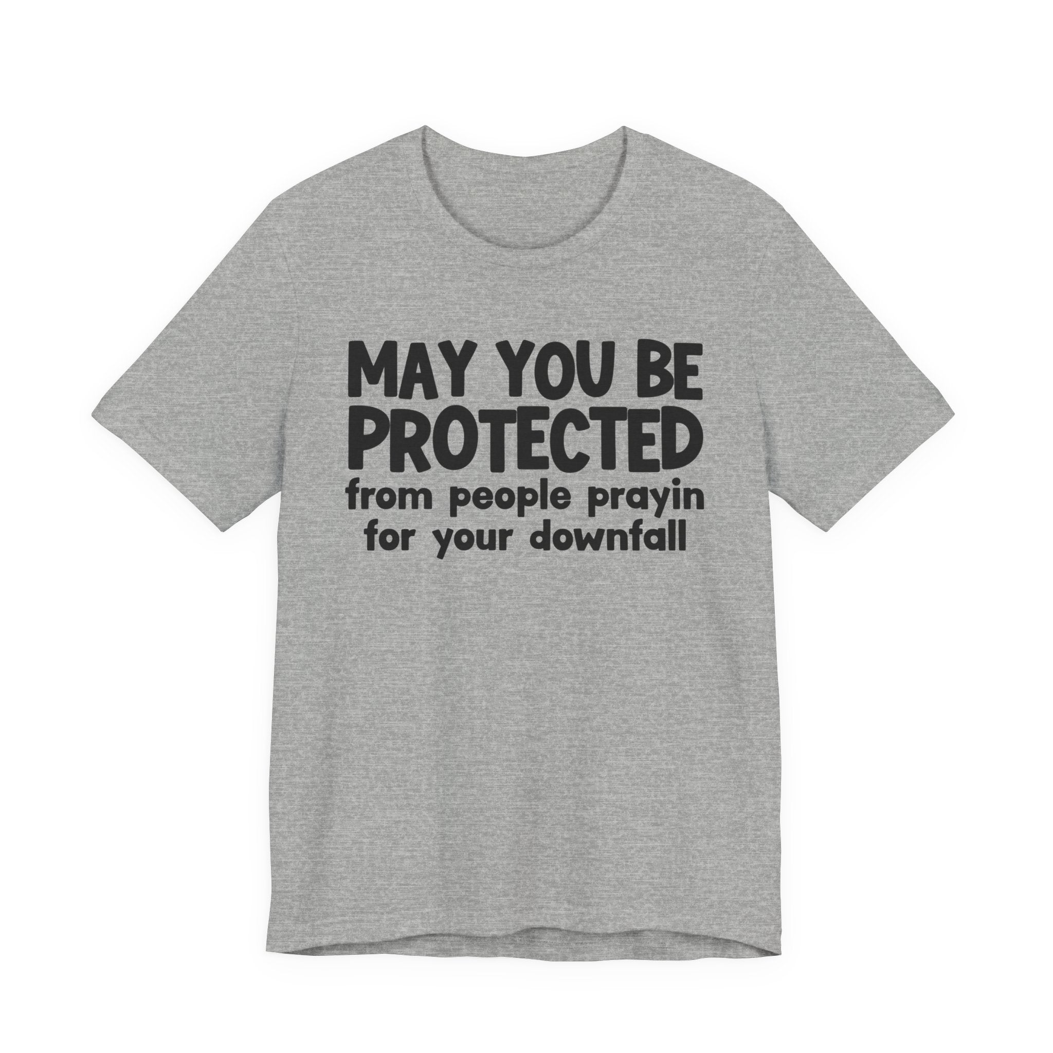 May You Be Protected From People Prayin For Your Downfall - Inspirational Statement T-Shirt