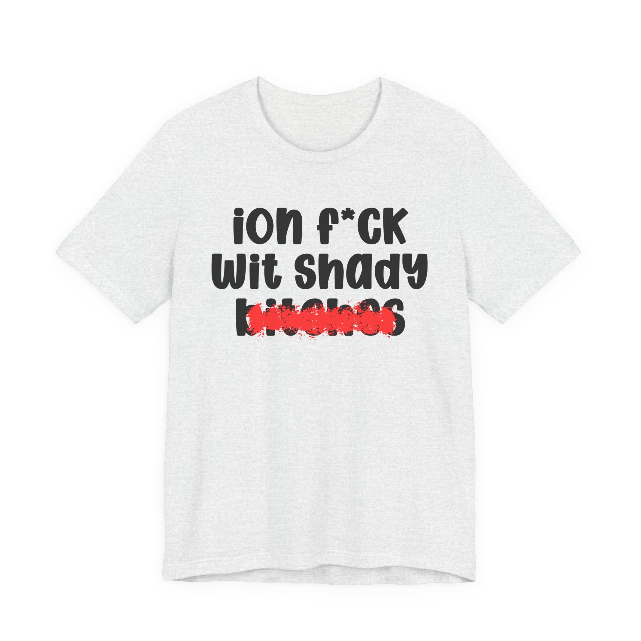 ION (I Don't) FUCK WIT SHADY BITCHES — Bold Sarcastic Graphic T-Shirt