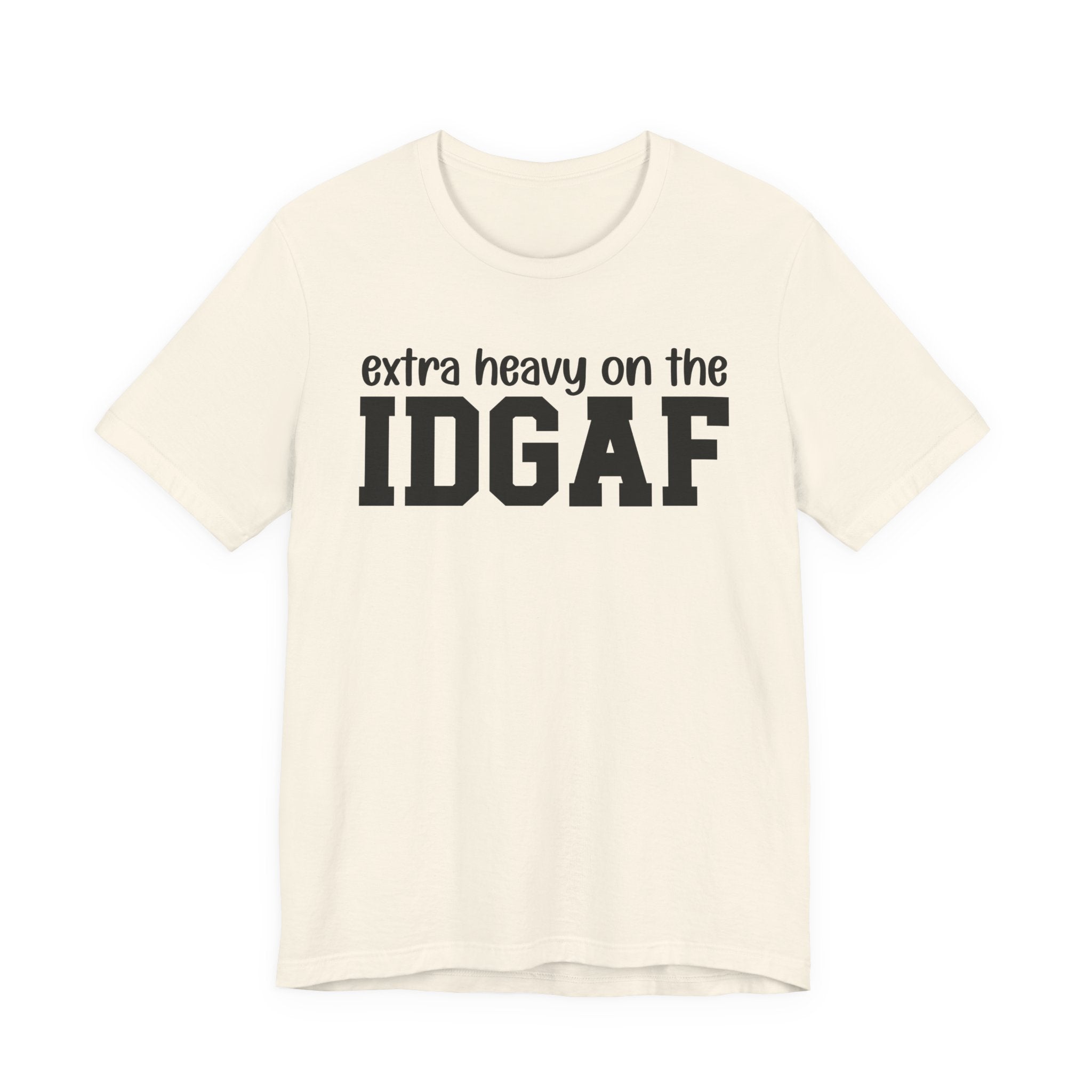 Extra Heavy On The IDGAF — Unfiltered Energy T-Shirt