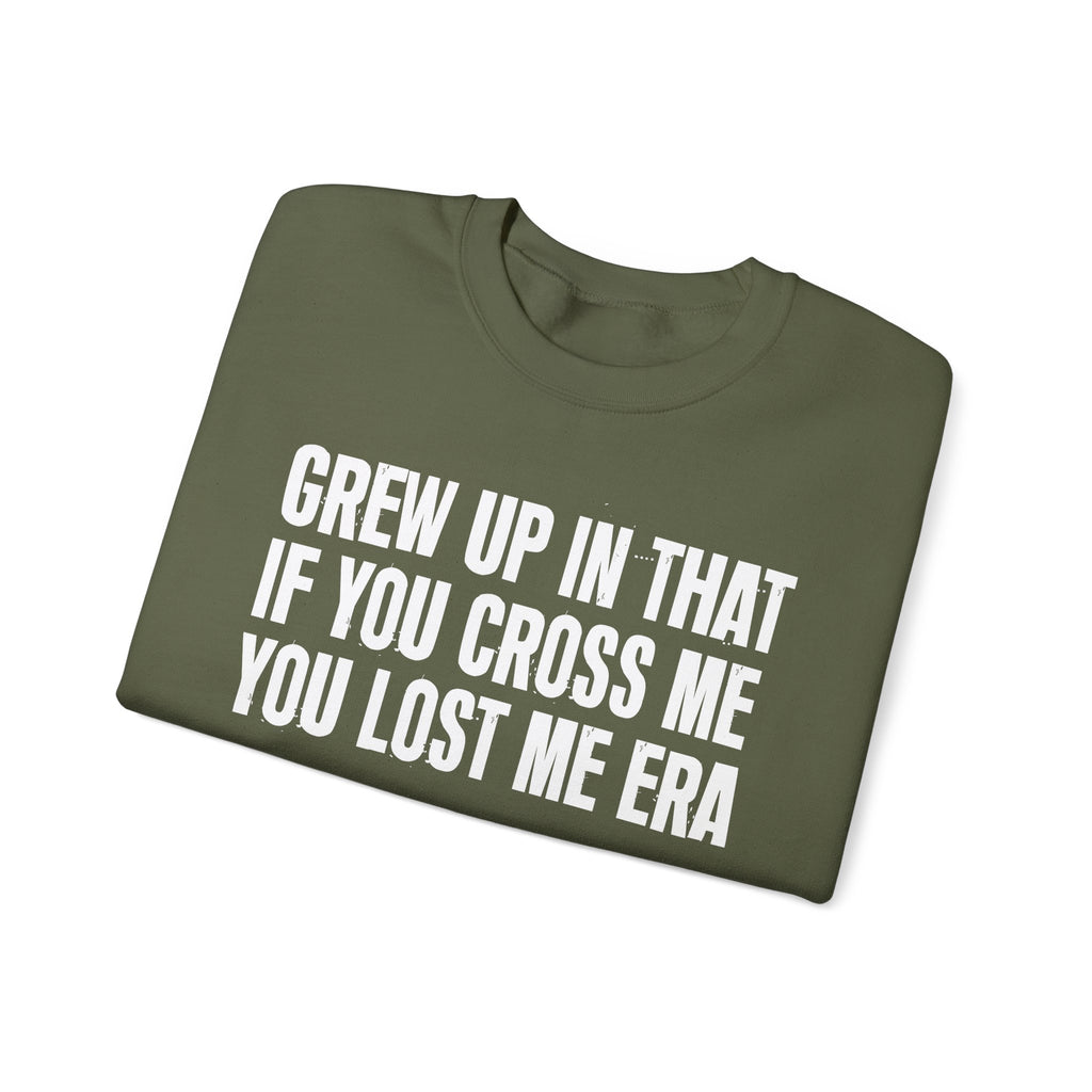 Grew Up In That If You Cross Me You Lost Me Era - Funny Back In The Days Sweatshirt