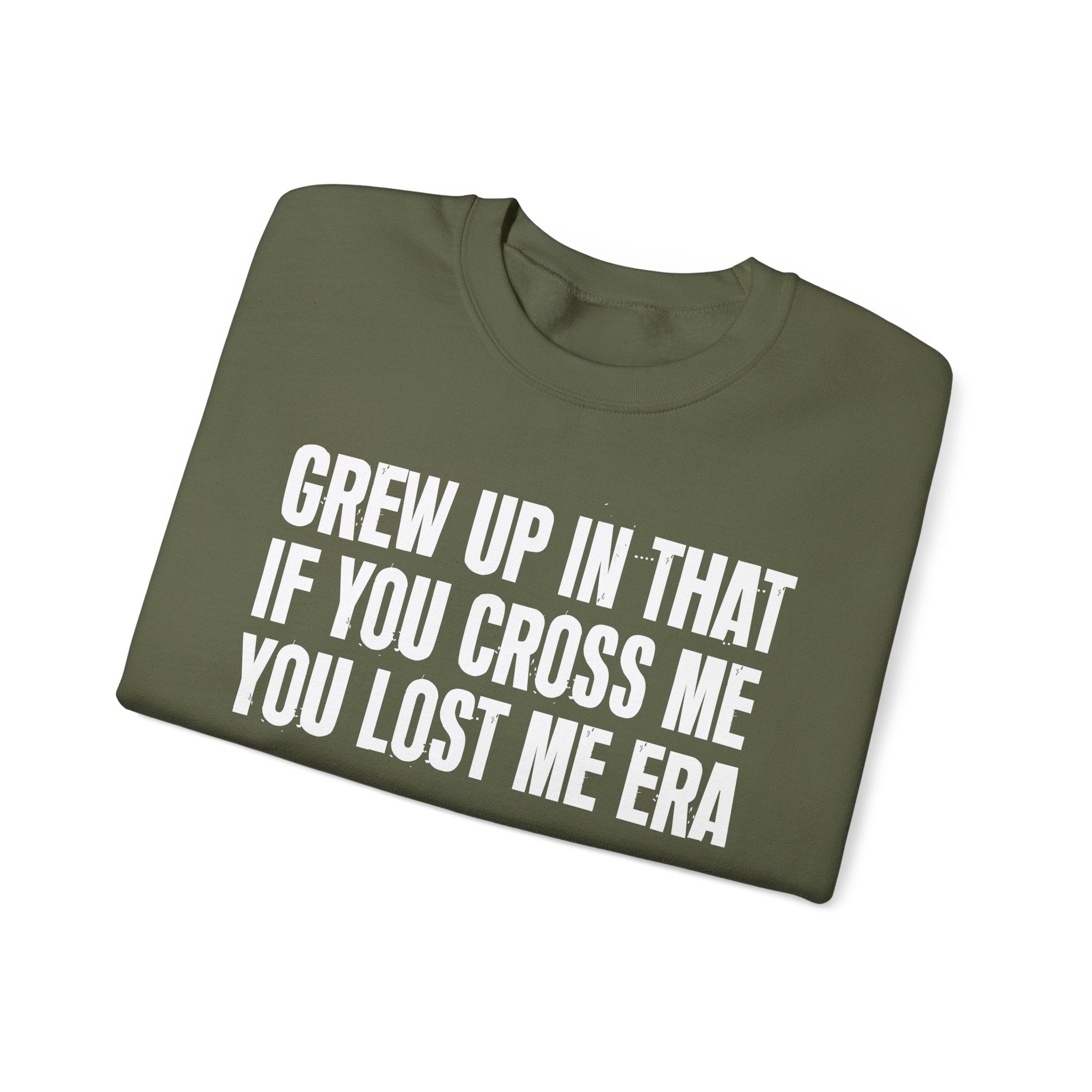Grew Up In That If You Cross Me You Lost Me Era - Funny Back In The Days Sweatshirt