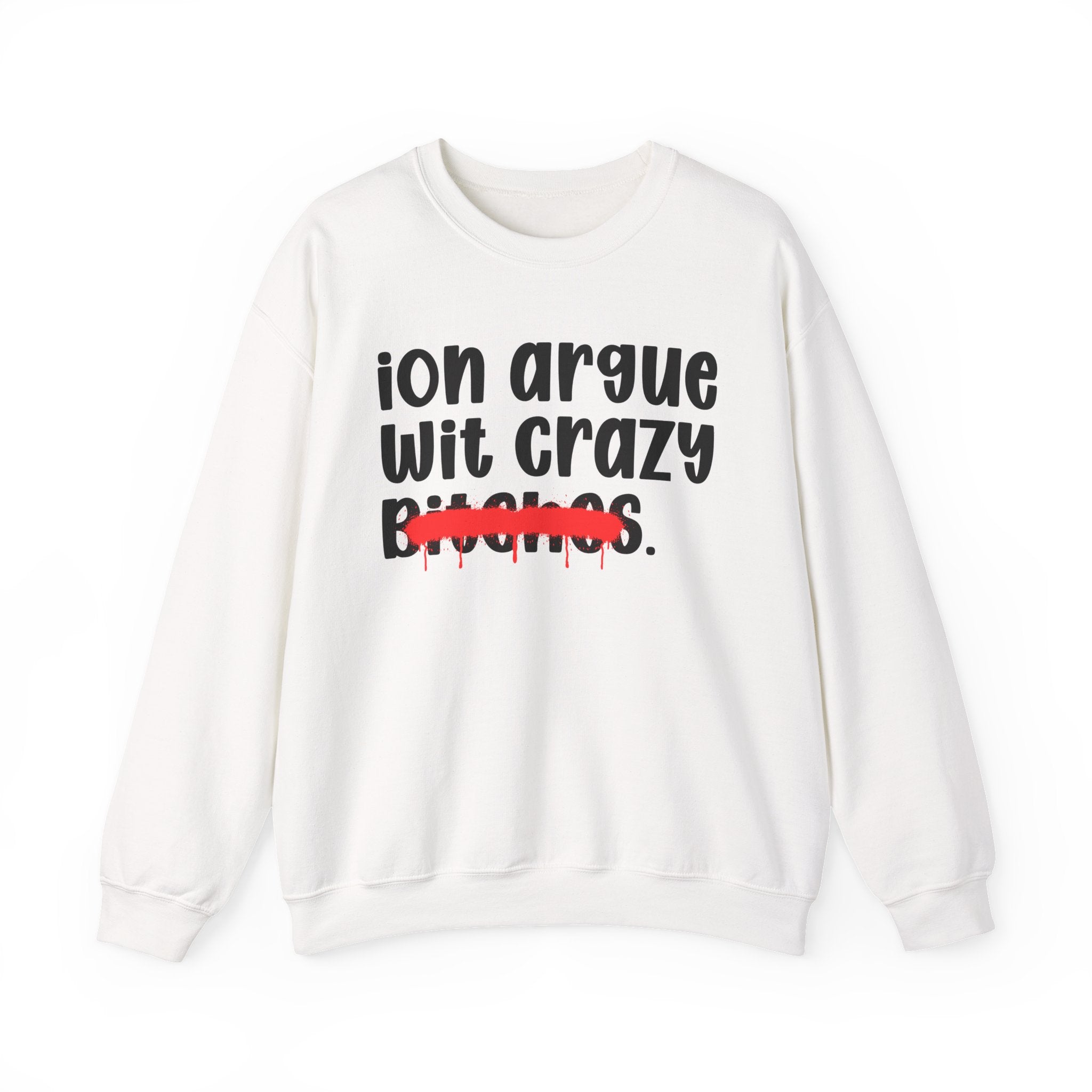 ION (I Don't) Argue With Crazy Bitches — Funny Statement Sweatshirt