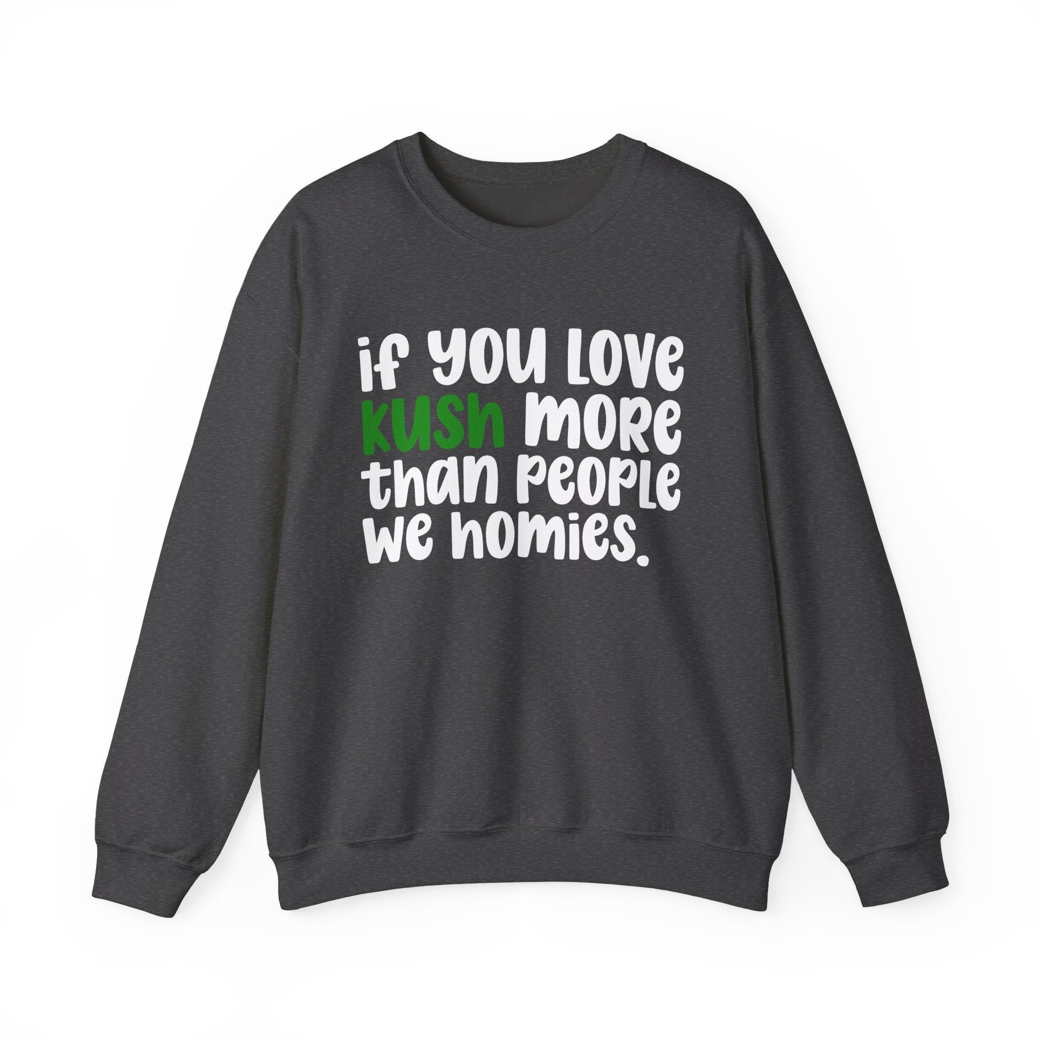 If You Love Kush More Than People We Homies - Sweatshirt