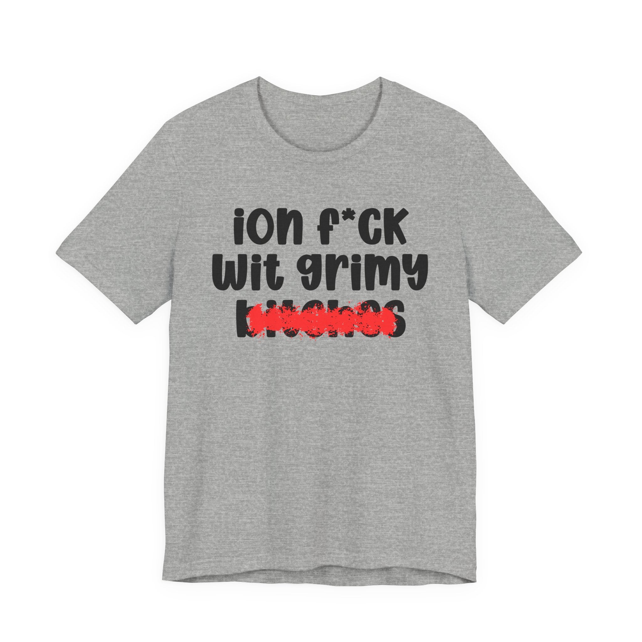 ION (I Don't) FUCK WIT GRIMY BITCHES - Bold Sarcastic Graphic T-Shirt