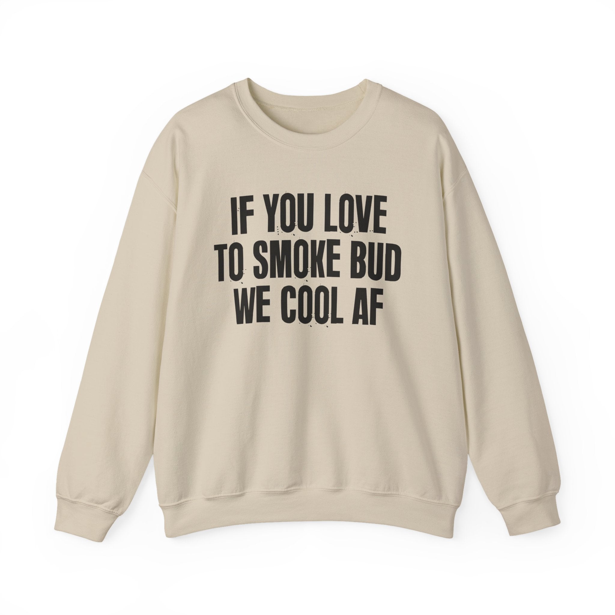 If You Love To Smoke Bud We Cool AF — Funny Cannabis Lovers Sweatshirt