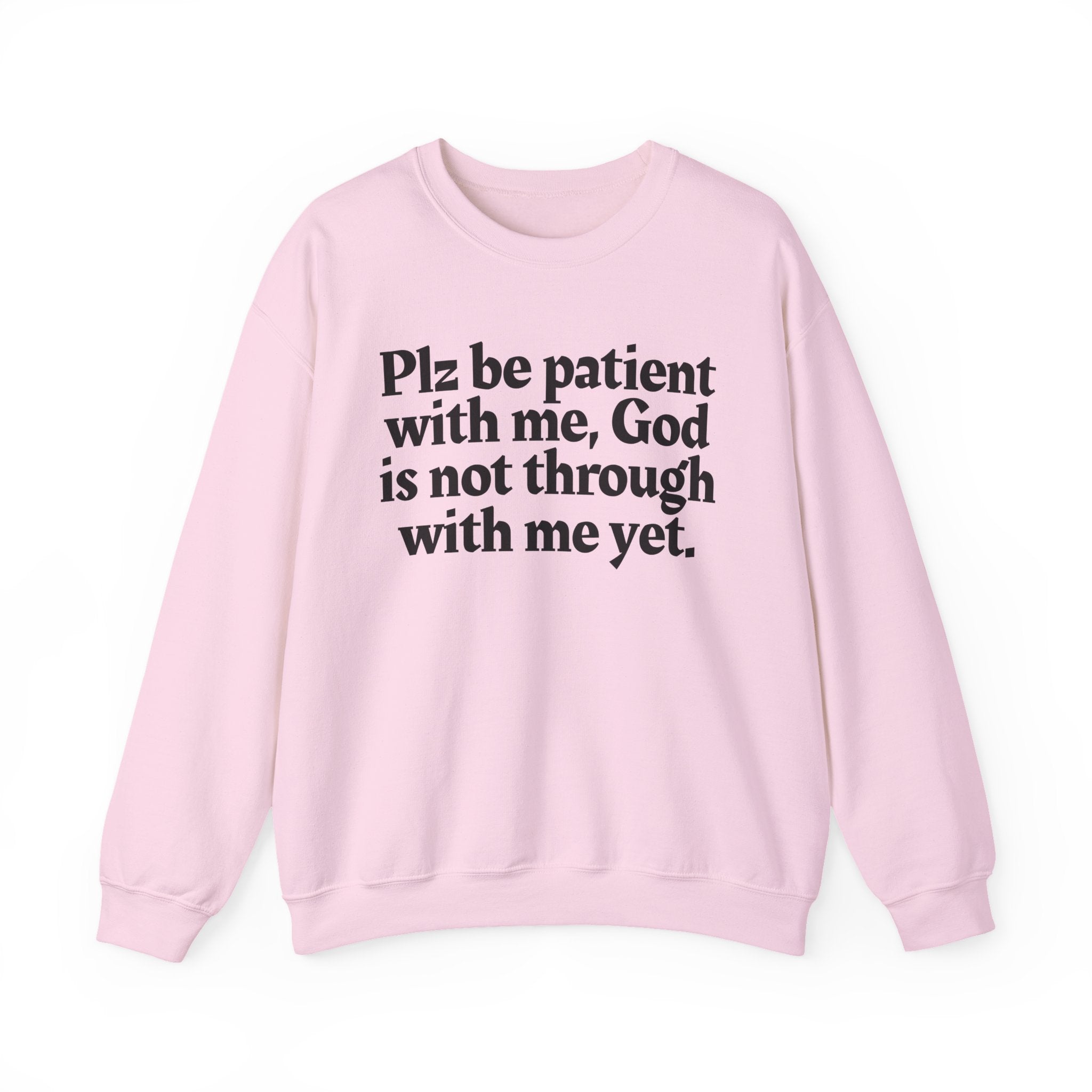 Plz be patient with me, God is not through with me yet. —  Inspirational Christian Quote Sweatshirt