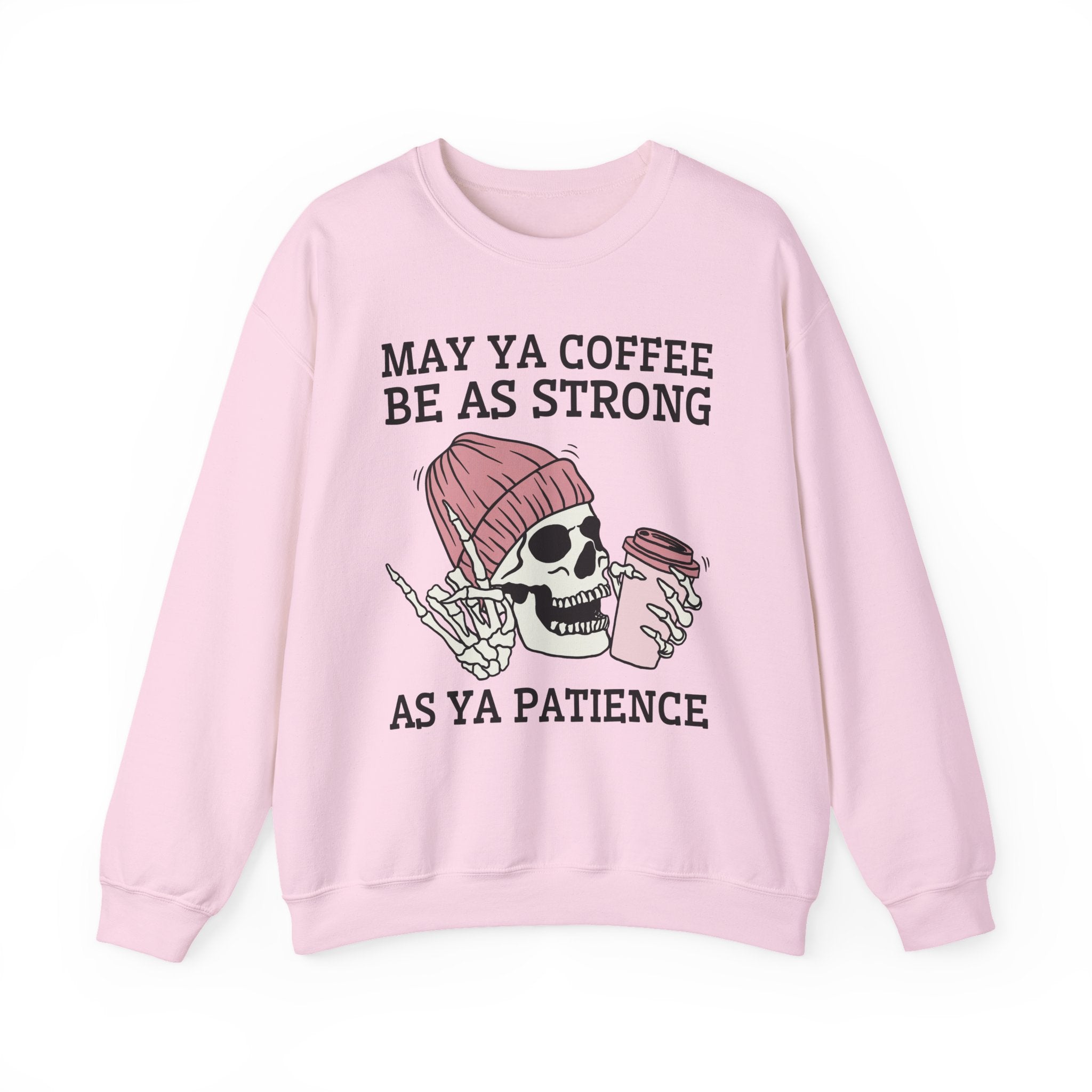 May Ya Coffee Be As Strong As Ya Patience — Sweatshirt