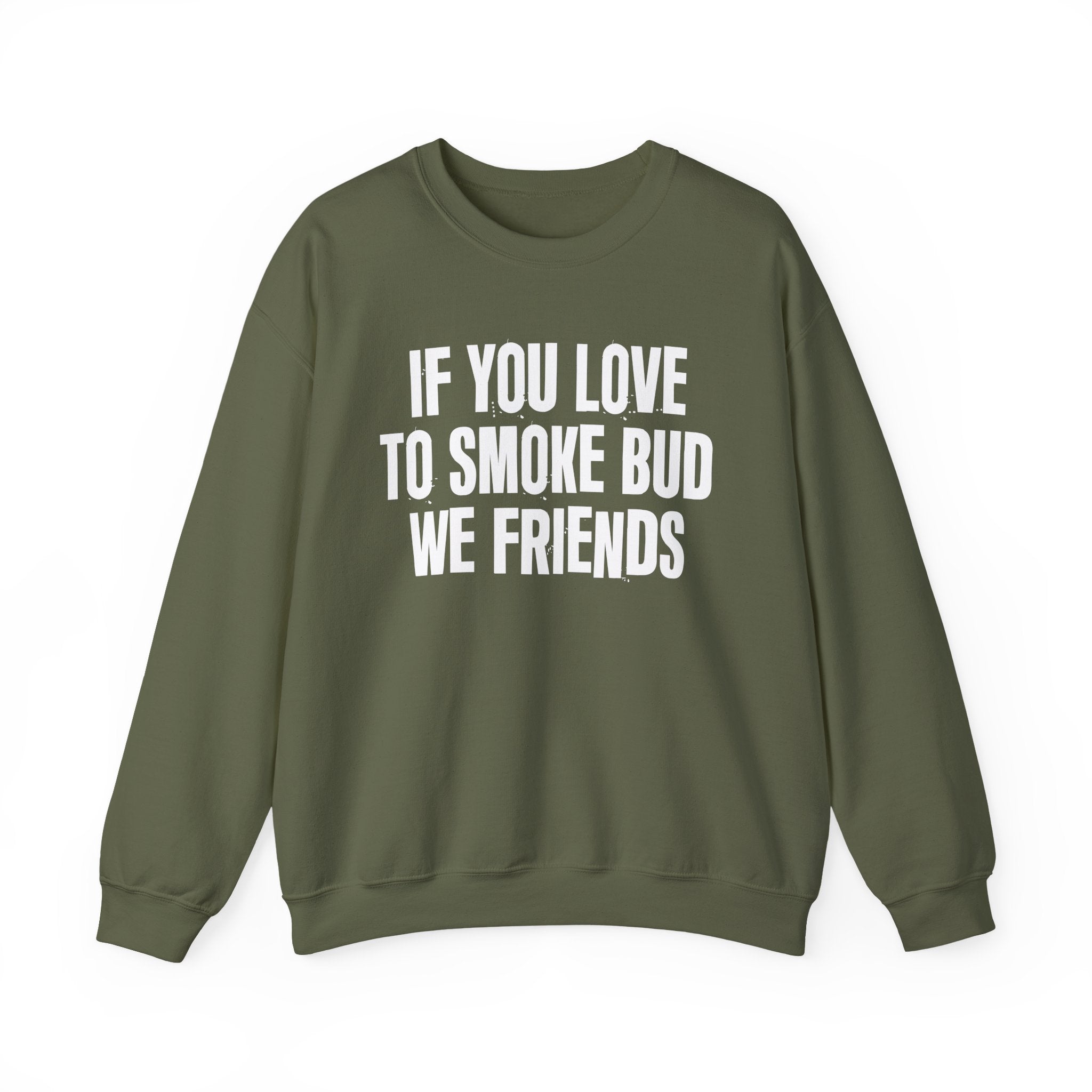 If You Love To Smoke Bud We Friends — Funny Cannabis Lovers Sweatshirt