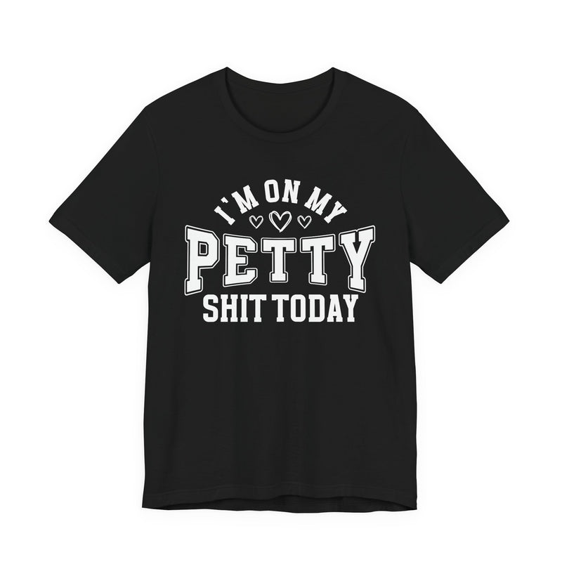 I'm On My Petty Shit Today — T-Shirt