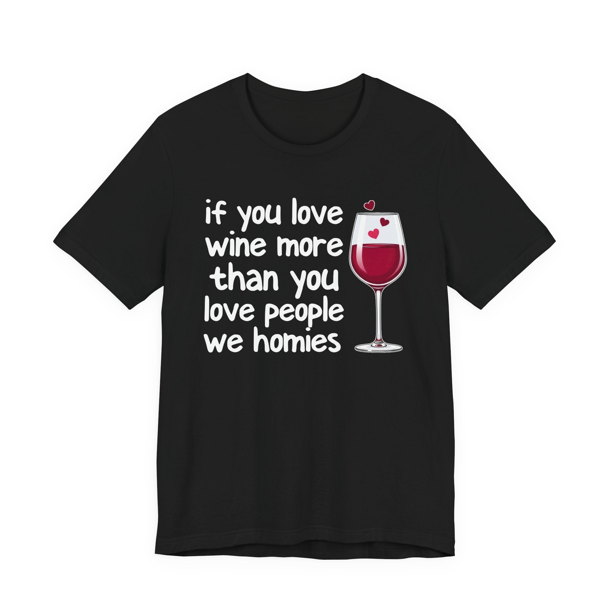If You Love Wine More Than You Love People We Homies - Wine Lover T-Shirt