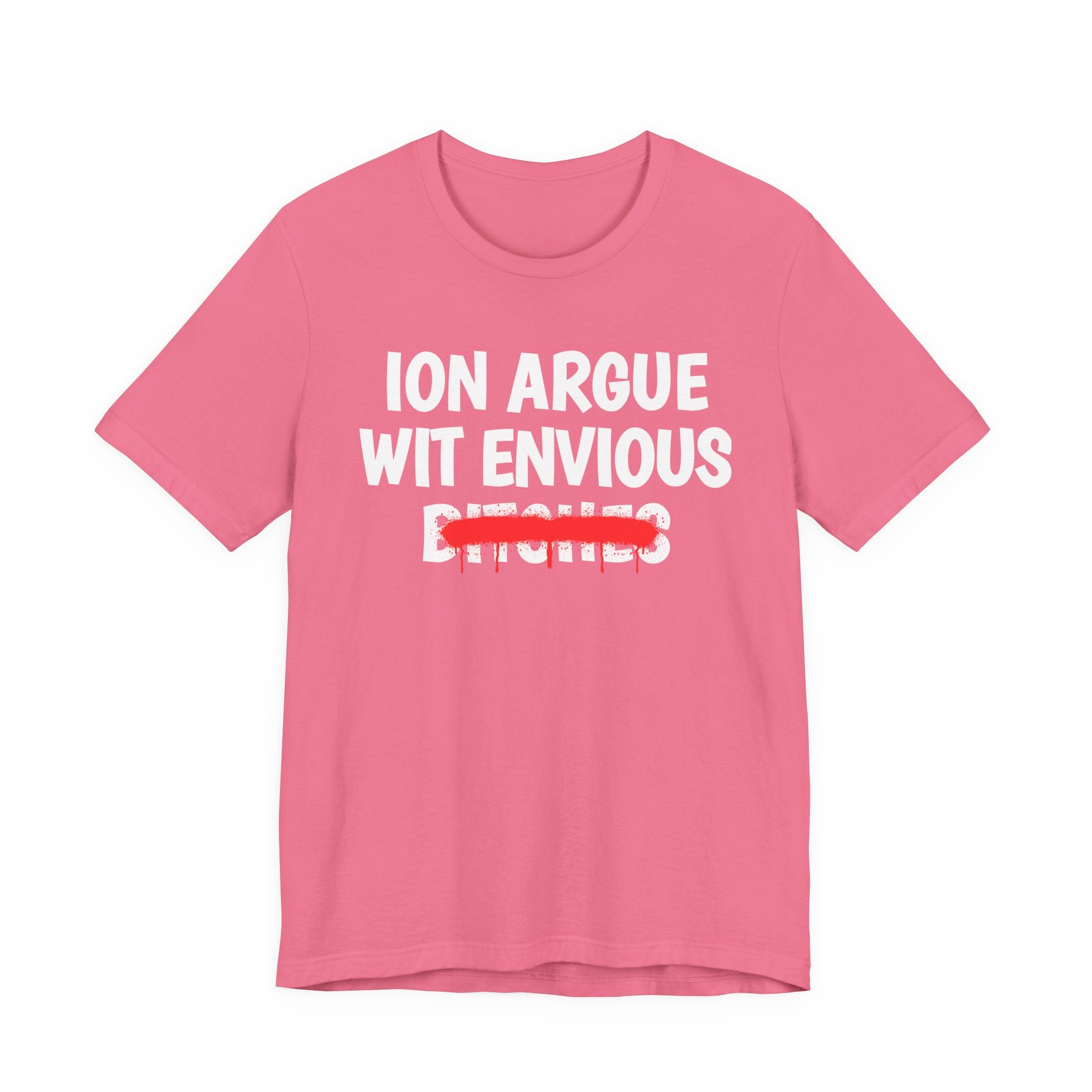 ION (I Don't) Argue Wit Envious Bitches — Funny Statement T-Shirt