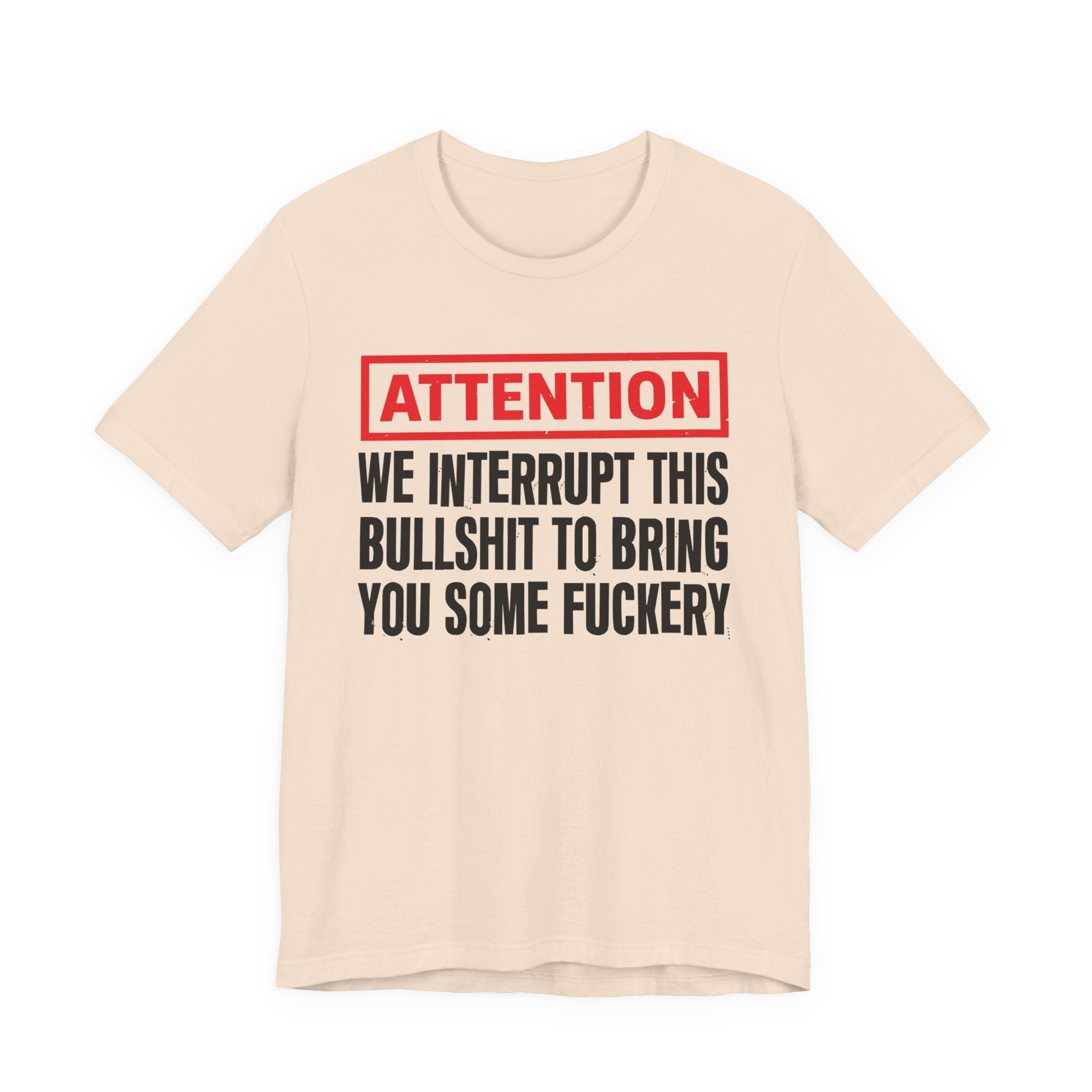 Attention We Interrupt This Bullshit To Bring You Some Fuckery－Funny Attention Message Sweatshirt