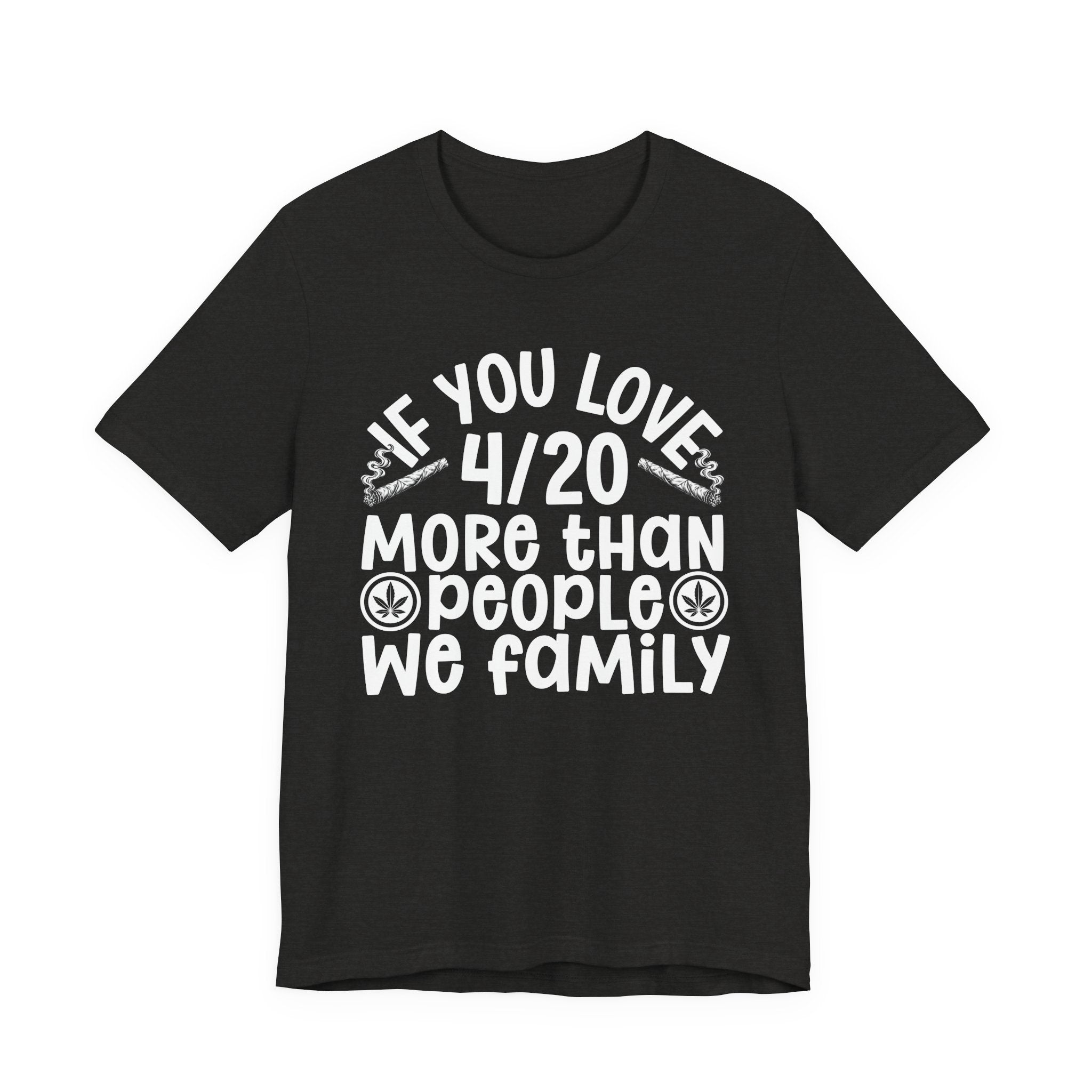 If You Love 4/20 More Than People We Family — Cannabis Lovers T-shirt