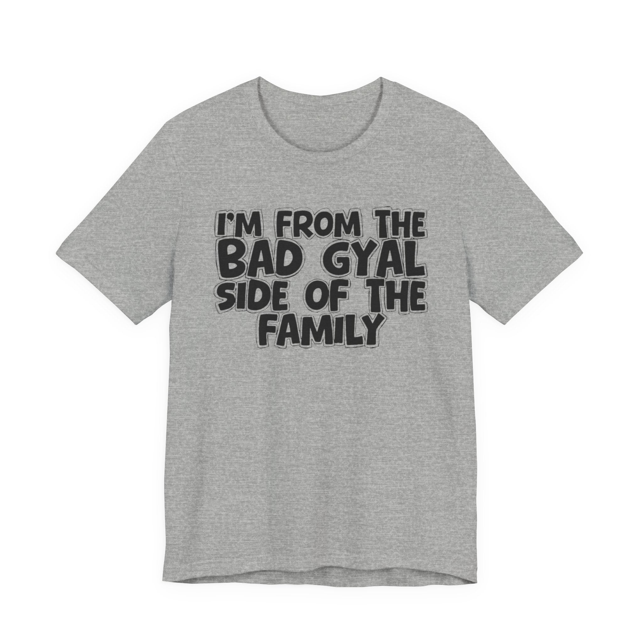 I'm From the Bad Gyal Side of the Family - Funny Family Statement Tee